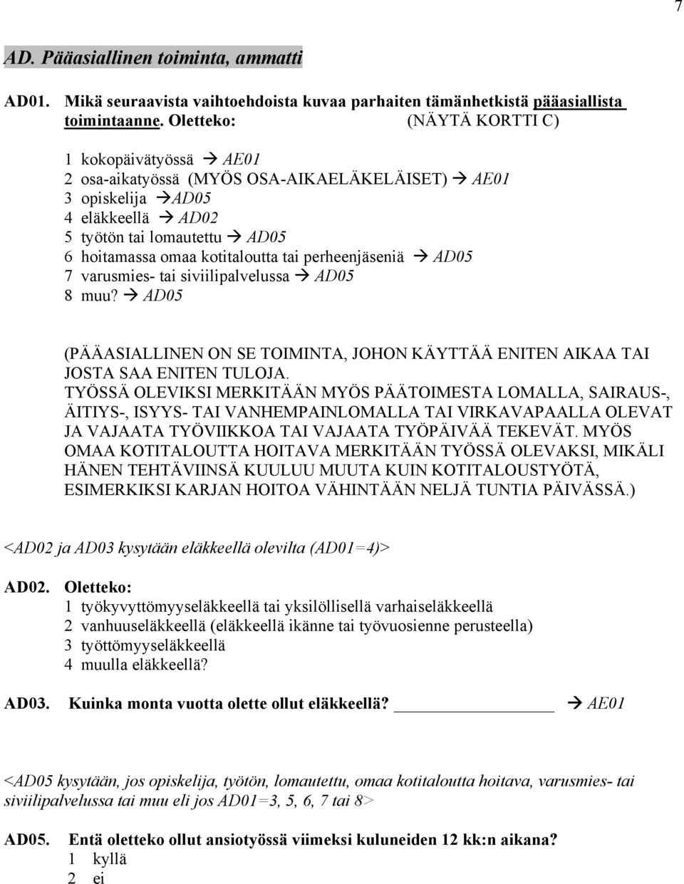 perheenjäseniä AD05 7 varusmies- tai siviilipalvelussa AD05 8 muu? AD05 (PÄÄASIALLINEN ON SE TOIMINTA, JOHON KÄYTTÄÄ ENITEN AIKAA TAI JOSTA SAA ENITEN TULOJA.