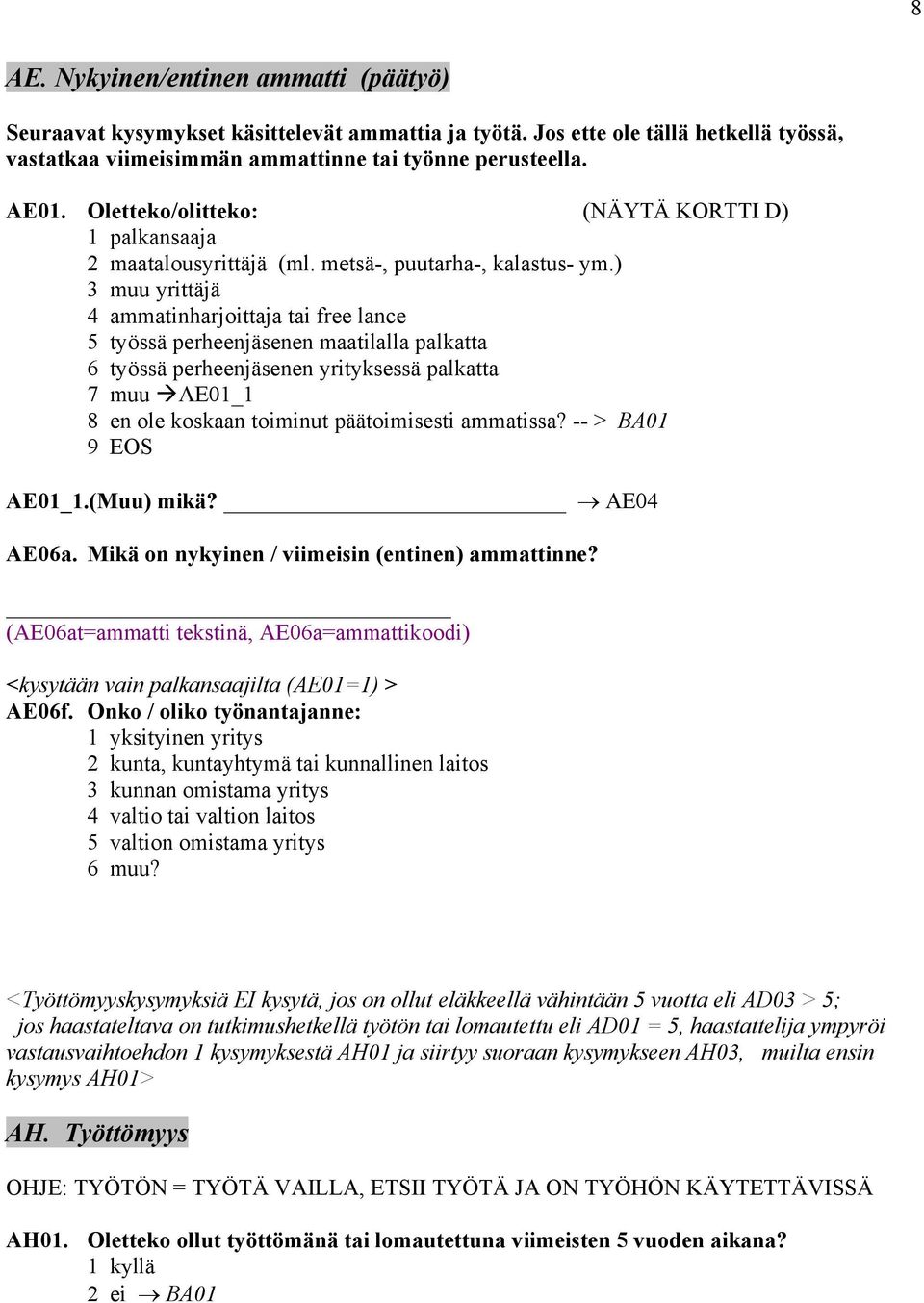 ) 3 muu yrittäjä 4 ammatinharjoittaja tai free lance 5 työssä perheenjäsenen maatilalla palkatta 6 työssä perheenjäsenen yrityksessä palkatta 7 muu AE01_1 8 en ole koskaan toiminut päätoimisesti