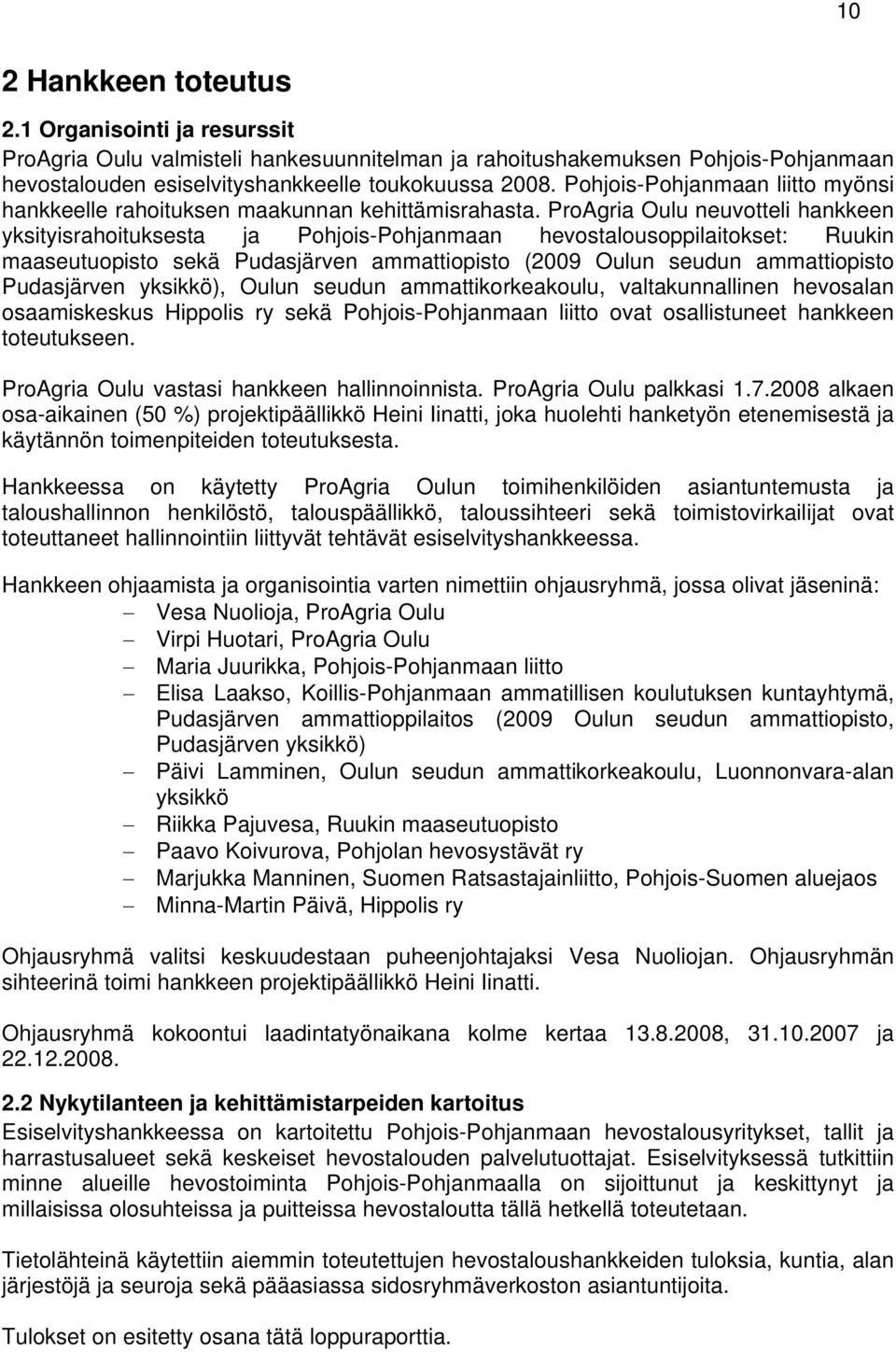 ProAgria Oulu neuvotteli hankkeen yksityisrahoituksesta ja Pohjois-Pohjanmaan hevostalousoppilaitokset: Ruukin maaseutuopisto sekä Pudasjärven ammattiopisto (2009 Oulun seudun ammattiopisto