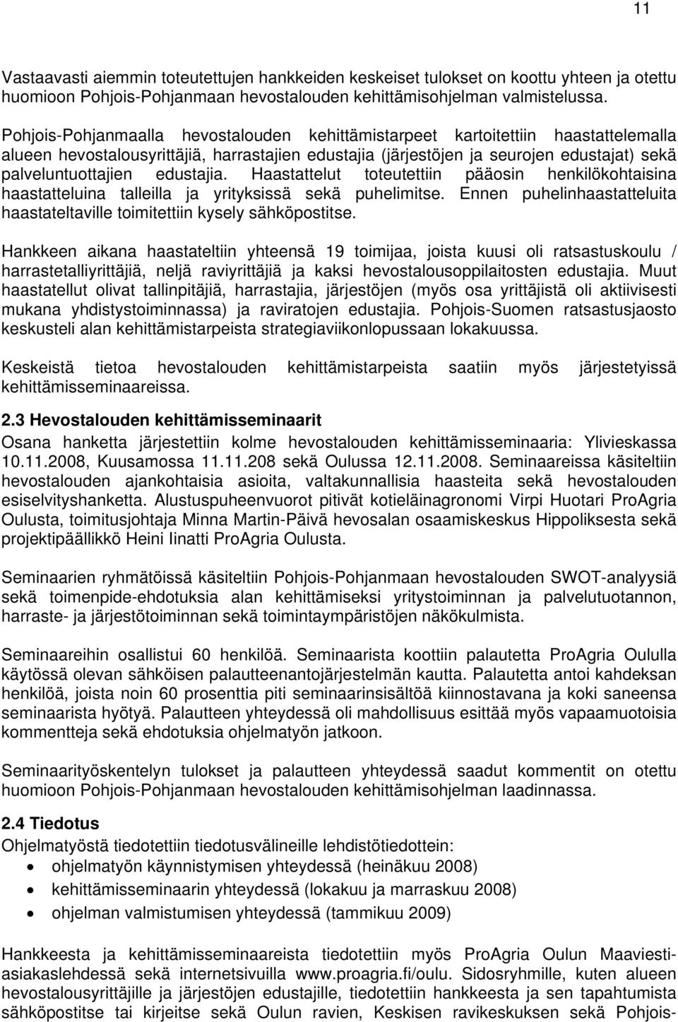 edustajia. Haastattelut toteutettiin pääosin henkilökohtaisina haastatteluina talleilla ja yrityksissä sekä puhelimitse. Ennen puhelinhaastatteluita haastateltaville toimitettiin kysely sähköpostitse.