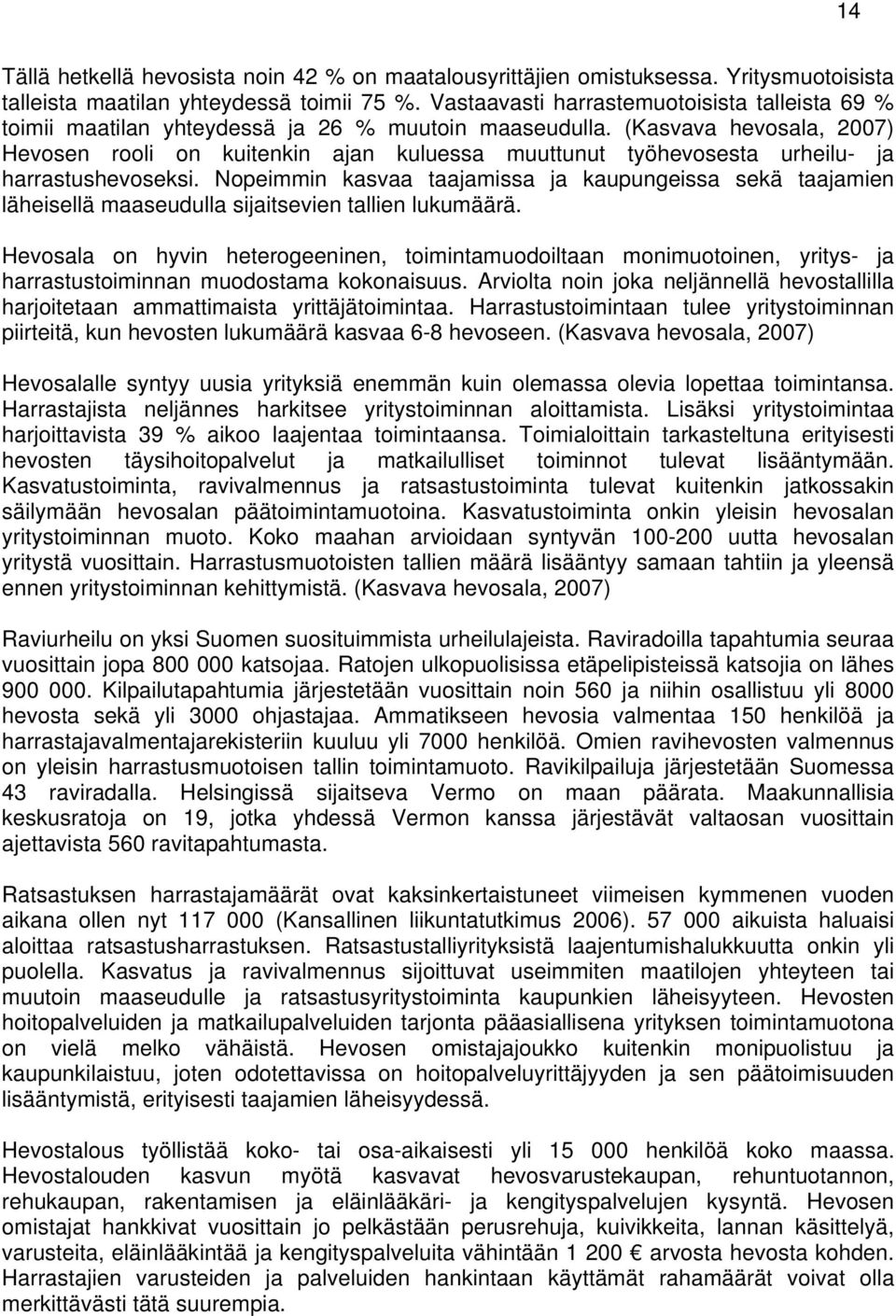 (Kasvava hevosala, 2007) Hevosen rooli on kuitenkin ajan kuluessa muuttunut työhevosesta urheilu- ja harrastushevoseksi.