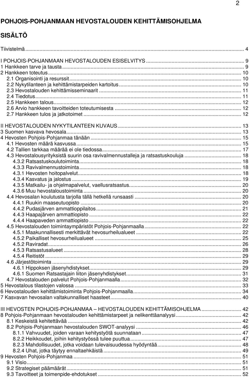 6 Arvio hankkeen tavoitteiden toteutumisesta... 12 2.7 Hankkeen tulos ja jatkotoimet... 12 II HEVOSTALOUDEN NYKYTILANTEEN KUVAUS... 13 3 Suomen kasvava hevosala.