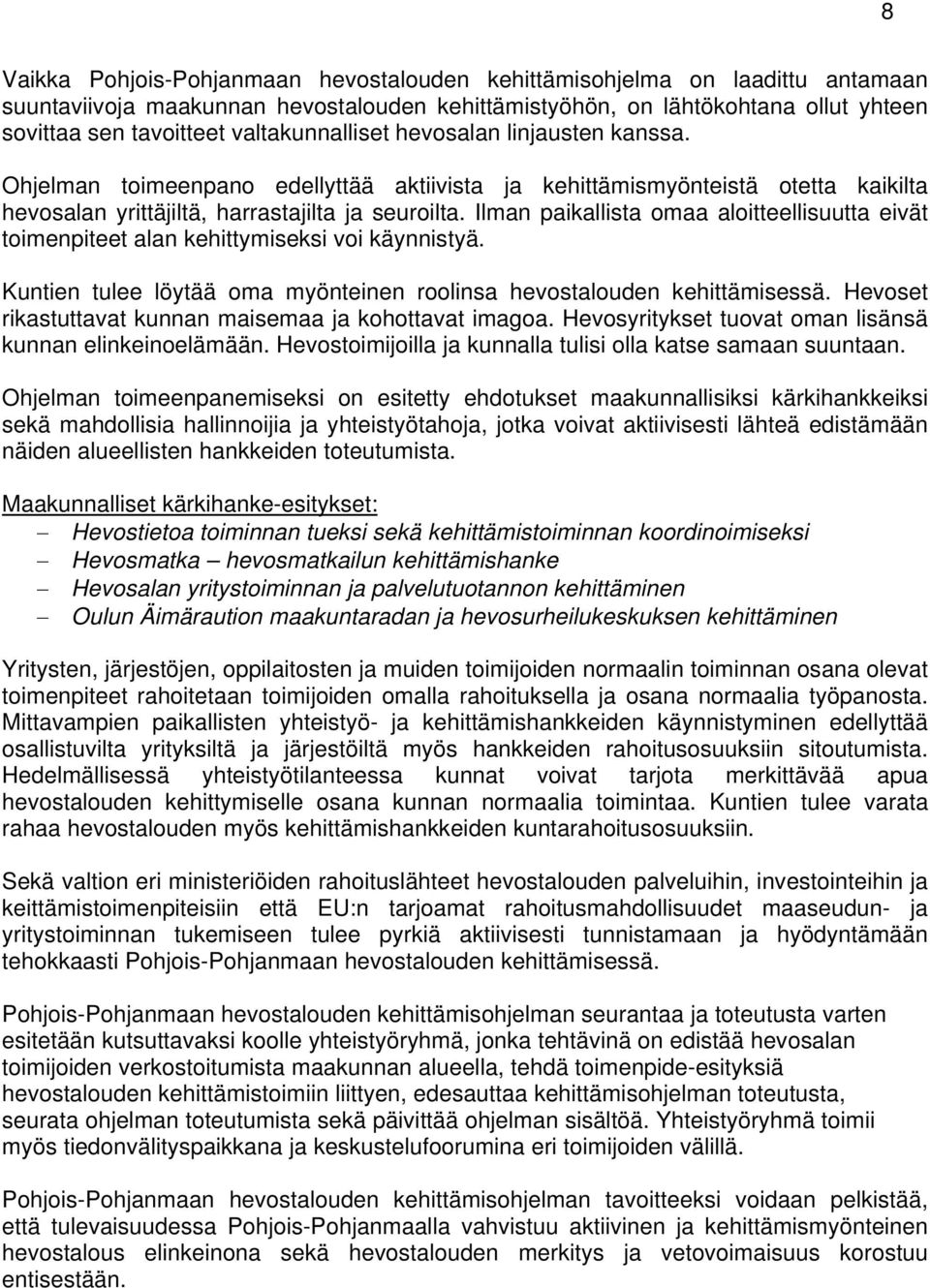 Ilman paikallista omaa aloitteellisuutta eivät toimenpiteet alan kehittymiseksi voi käynnistyä. Kuntien tulee löytää oma myönteinen roolinsa hevostalouden kehittämisessä.