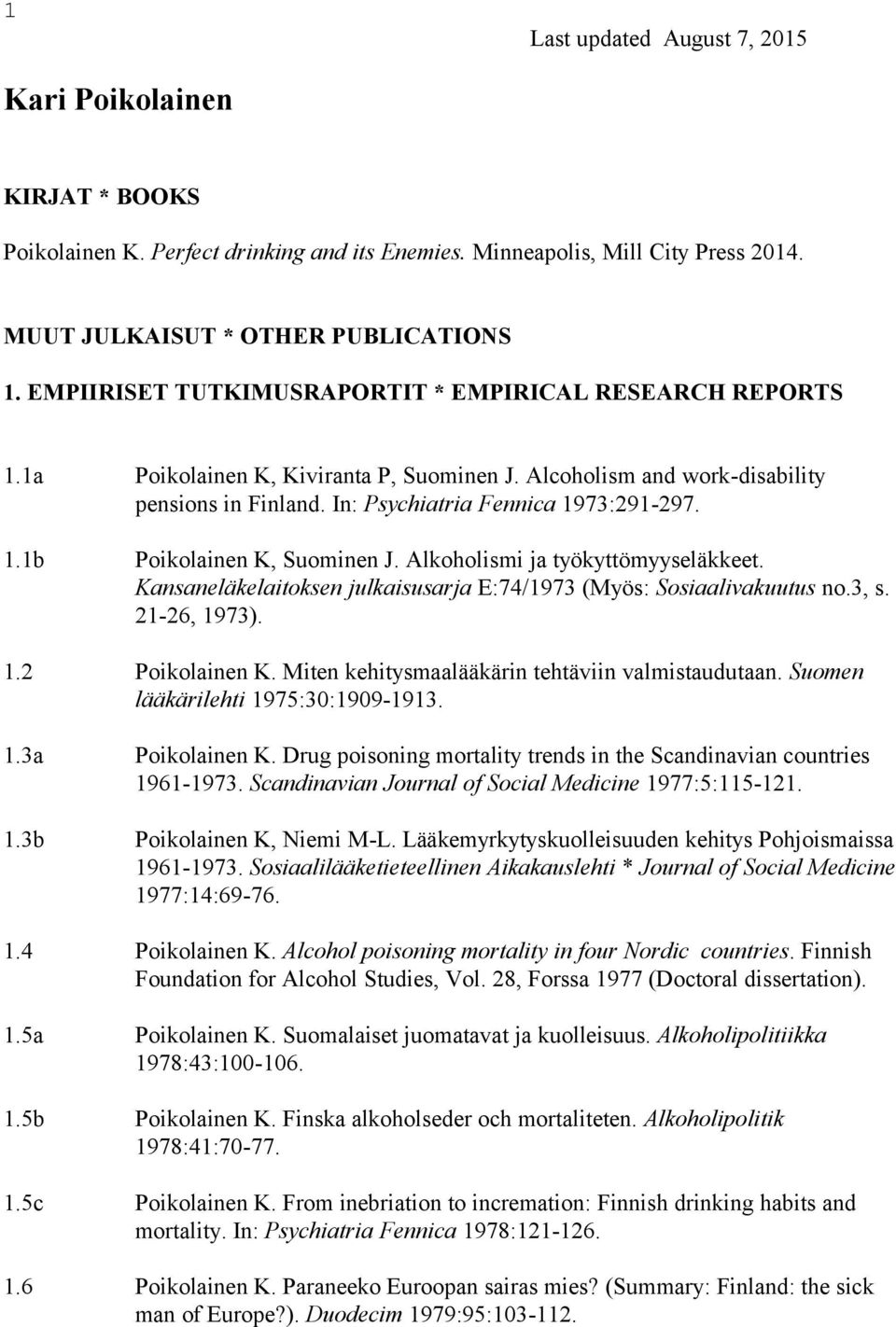 Alkoholismi ja työkyttömyyseläkkeet. Kansaneläkelaitoksen julkaisusarja E:74/1973 (Myös: Sosiaalivakuutus no.3, s. 21-26, 1973). 1.2 Poikolainen K. Miten kehitysmaalääkärin tehtäviin valmistaudutaan.