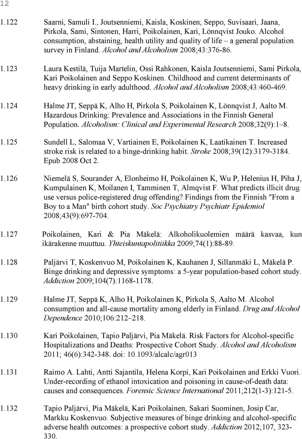 123 Laura Kestilä, Tuija Martelin, Ossi Rahkonen, Kaisla Joutsenniemi, Sami Pirkola, Kari Poikolainen and Seppo Koskinen. Childhood and current determinants of heavy drinking in early adulthood.