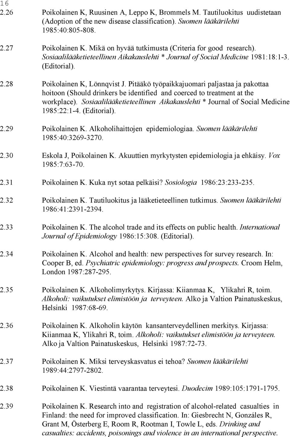 Pitääkö työpaikkajuomari paljastaa ja pakottaa hoitoon (Should drinkers be identified and coerced to treatment at the workplace).