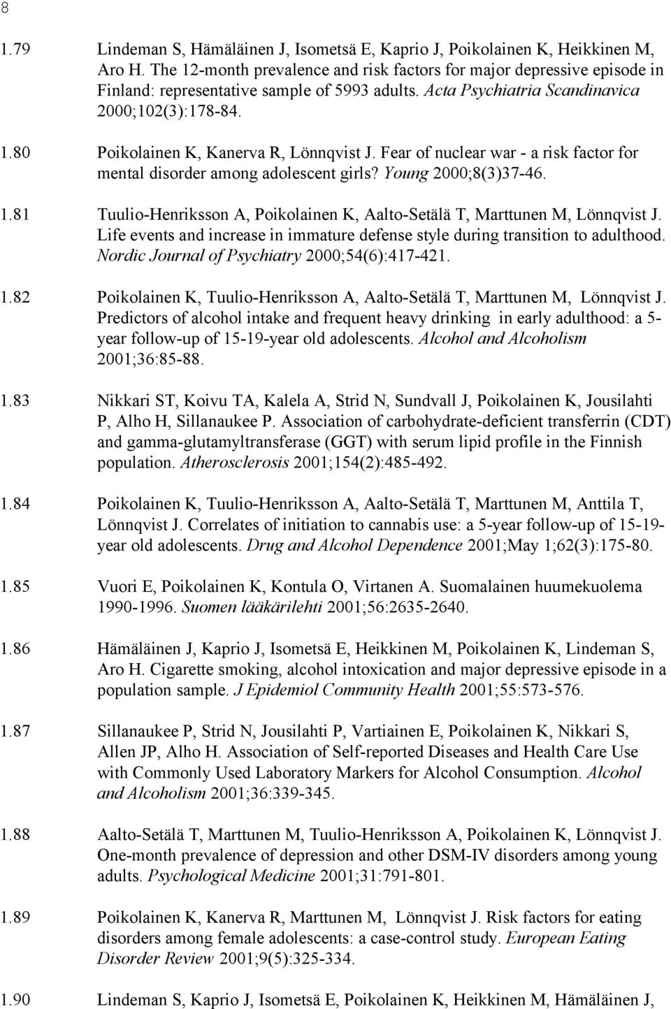 Fear of nuclear war - a risk factor for mental disorder among adolescent girls? Young 2000;8(3)37-46. 1.81 Tuulio-Henriksson A, Poikolainen K, Aalto-Setälä T, Marttunen M, Lönnqvist J.