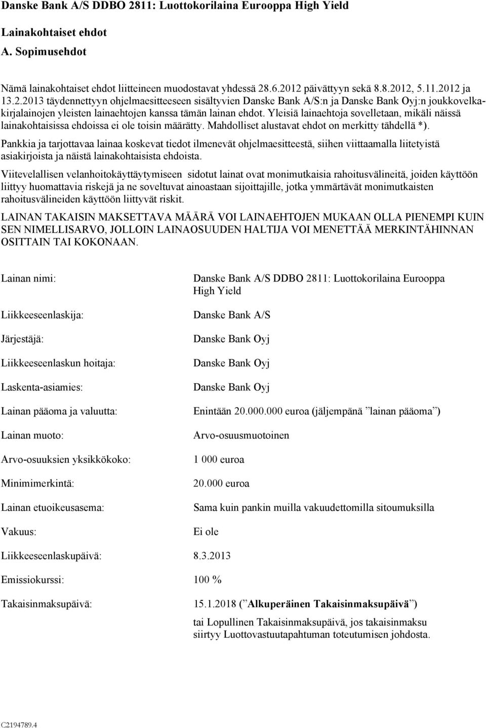 Yleisiä lainaehtoja sovelletaan, mikäli näissä lainakohtaisissa ehdoissa ei ole toisin määrätty. Mahdolliset alustavat ehdot on merkitty tähdellä *).