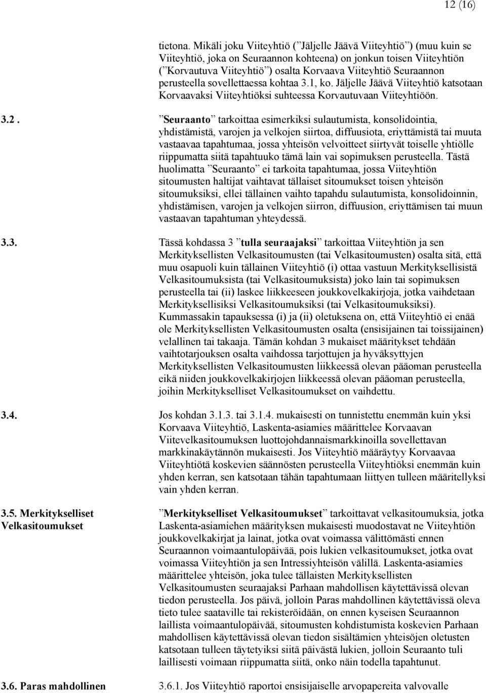 perusteella sovellettaessa kohtaa 3.1, ko. Jäljelle Jäävä Viiteyhtiö katsotaan Korvaavaksi Viiteyhtiöksi suhteessa Korvautuvaan Viiteyhtiöön. 3.2.