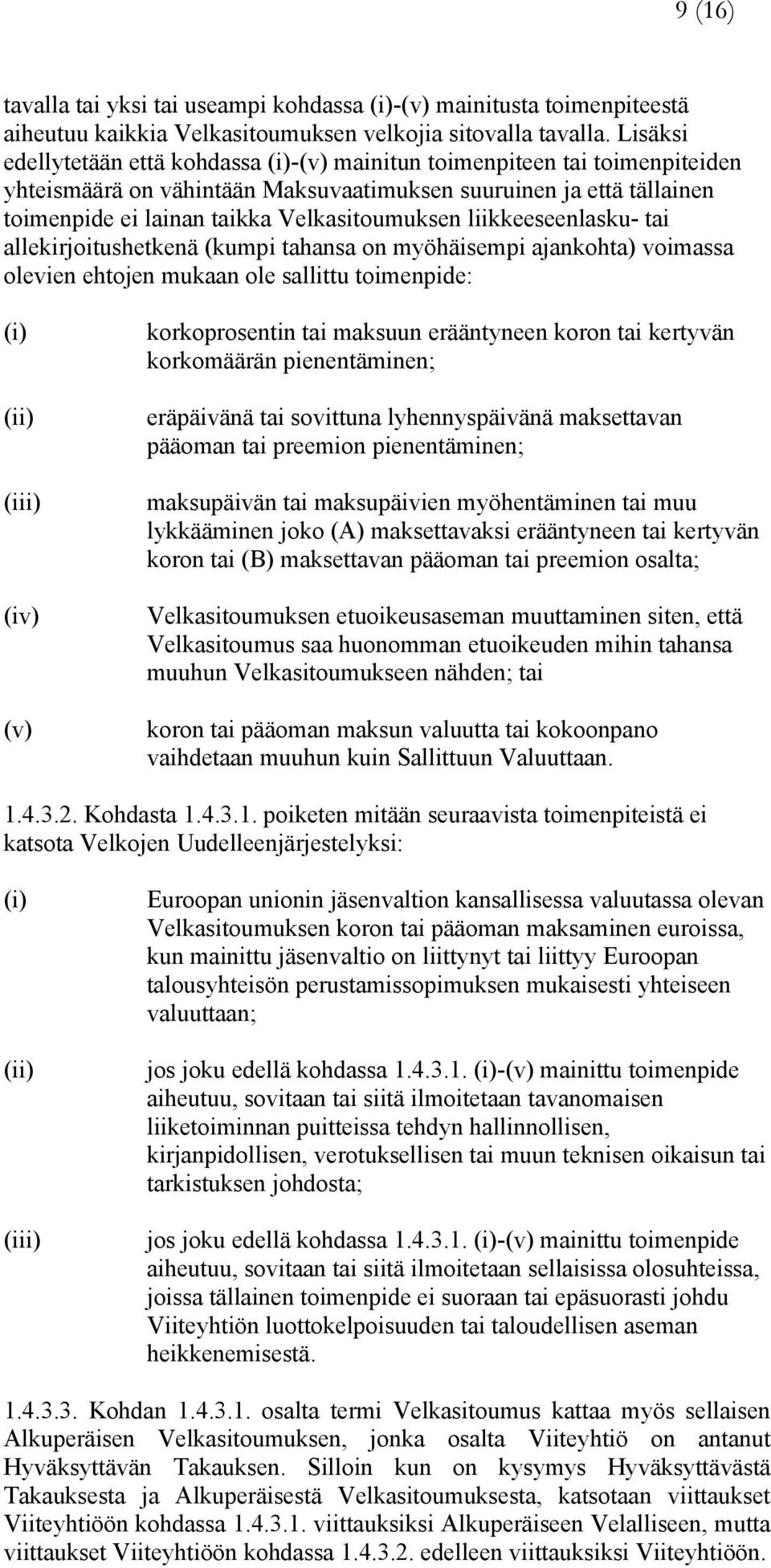 liikkeeseenlasku- tai allekirjoitushetkenä (kumpi tahansa on myöhäisempi ajankohta) voimassa olevien ehtojen mukaan ole sallittu toimenpide: (i) (ii) (iii) (iv) (v) korkoprosentin tai maksuun