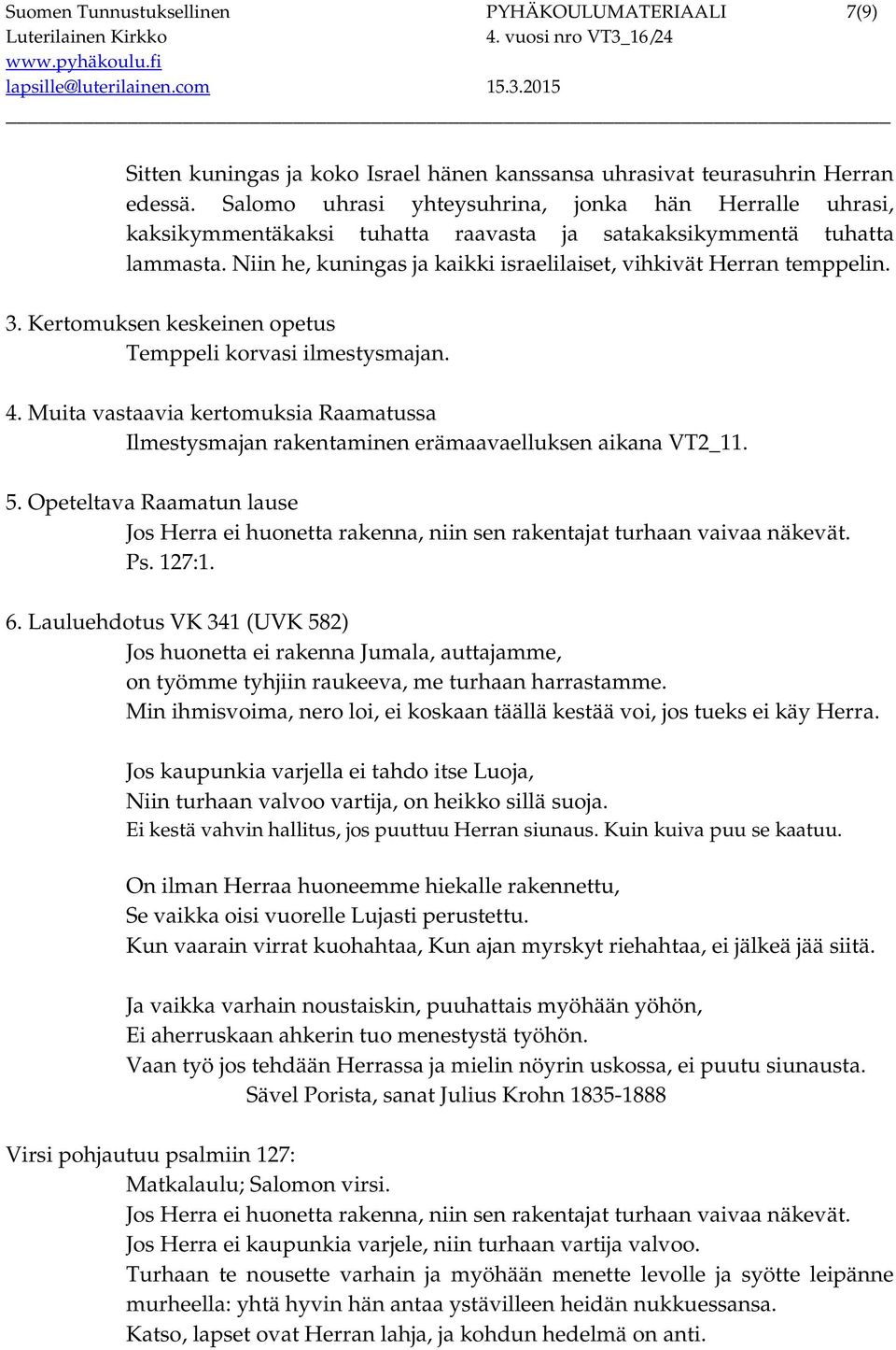 3. Kertomuksen keskeinen opetus Temppeli korvasi ilmestysmajan. 4. Muita vastaavia kertomuksia Raamatussa Ilmestysmajan rakentaminen erämaavaelluksen aikana VT2_11. 5.