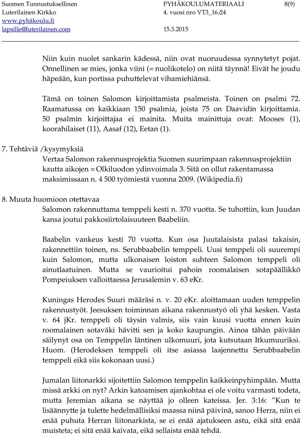 Raamatussa on kaikkiaan 150 psalmia, joista 75 on Daavidin kirjoittamia. 50 psalmin kirjoittajaa ei mainita. Muita mainittuja ovat: Mooses (1), koorahilaiset (11), Aasaf (12), Eetan (1). 7. Tehtäviä / kysymyksiä Vertaa Salomon rakennusprojektia Suomen suurimpaan rakennusprojektiin kautta aikojen = Olkiluodon ydinvoimala 3.