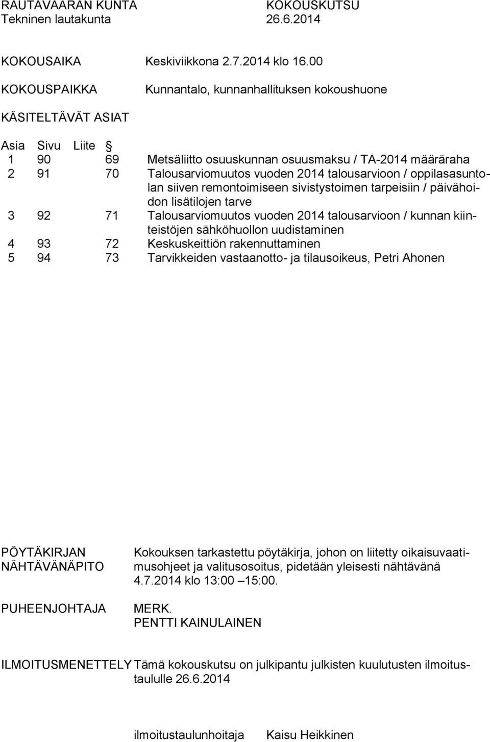 talousarvioon / oppilasasuntolan siiven remontoimiseen sivistystoimen tarpeisiin / päivähoidon lisätilojen tarve 3 92 71 Talousarviomuutos vuoden 2014 talousarvioon / kunnan kiinteistöjen