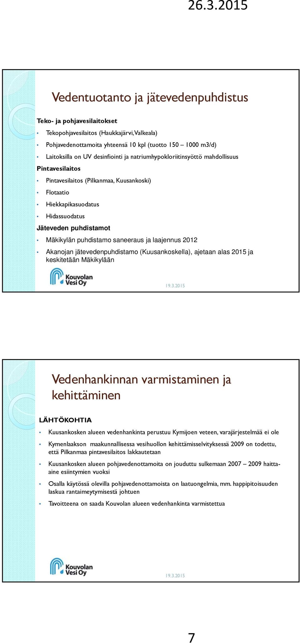 laajennus 2012 Akanojan jätevedenpuhdistamo (Kuusankoskella), ajetaan alas 2015 ja keskitetään Mäkikylään Vedenhankinnan varmistaminen ja kehittäminen LÄHTÖKOHTIA Kuusankosken alueen vedenhankinta