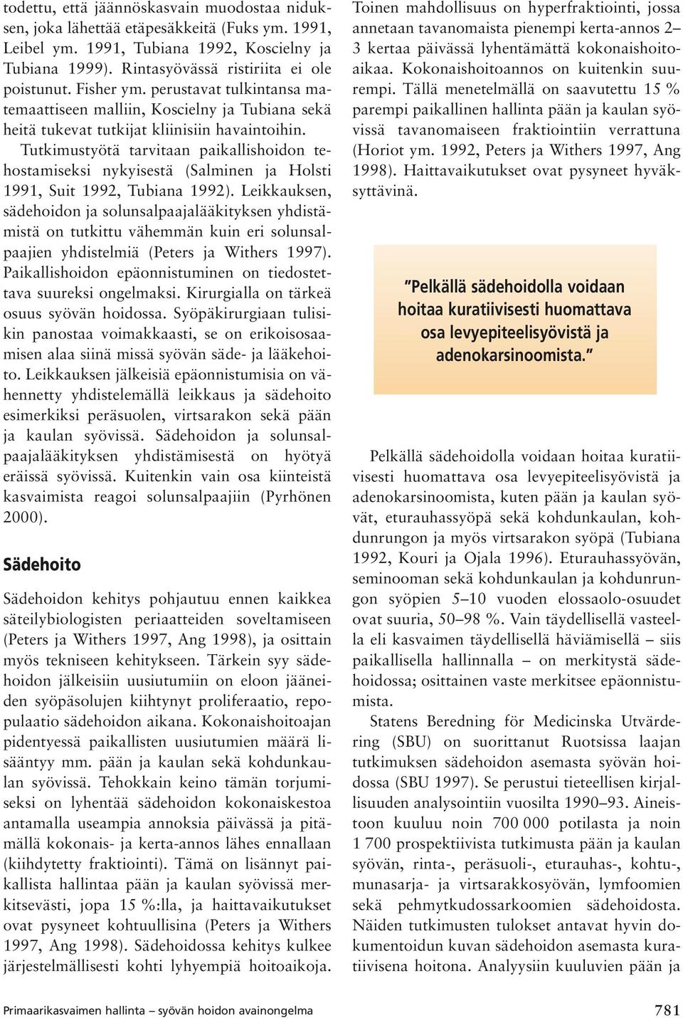 Tutkimustyötä tarvitaan paikallishoidon tehostamiseksi nykyisestä (Salminen ja Holsti 1991, Suit 1992, Tubiana 1992).