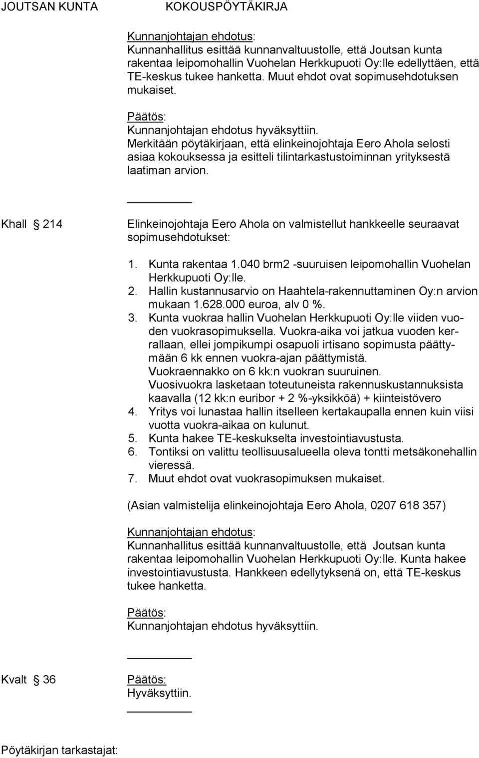 Khall 214 Elinkeinojohtaja Eero Ahola on valmistellut hankkeelle seuraavat sopimusehdotukset: 1. Kunta rakentaa 1.040 brm2 -suuruisen leipomohallin Vuohelan Herkkupuoti Oy:lle. 2. Hallin kustannusarvio on Haahtela-rakennuttaminen Oy:n arvion mukaan 1.