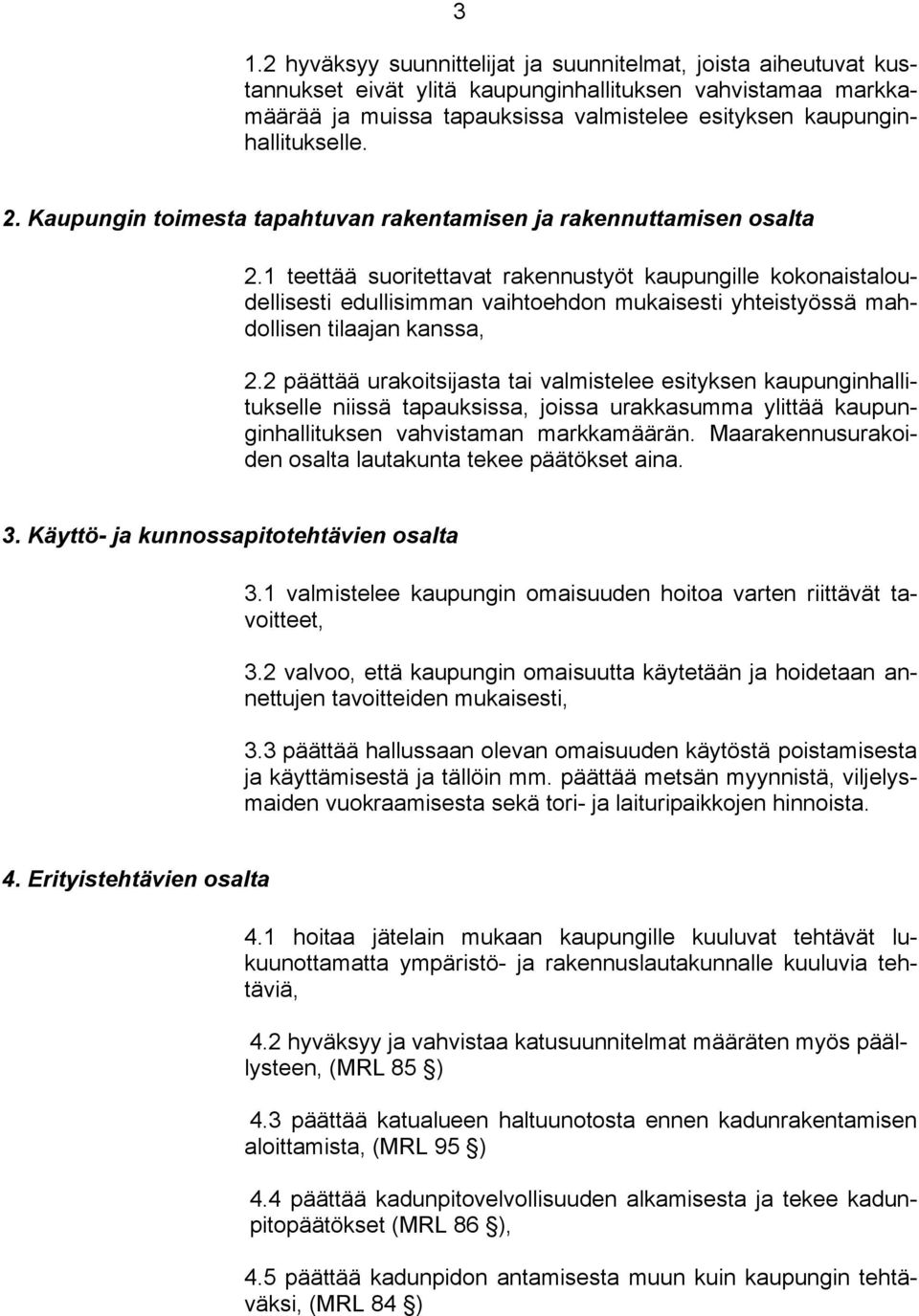 1 teettää suoritettavat rakennustyöt kaupungille kokonaistaloudellisesti edullisimman vaihtoehdon mukaisesti yhteistyössä mahdollisen tilaajan kanssa, 2.