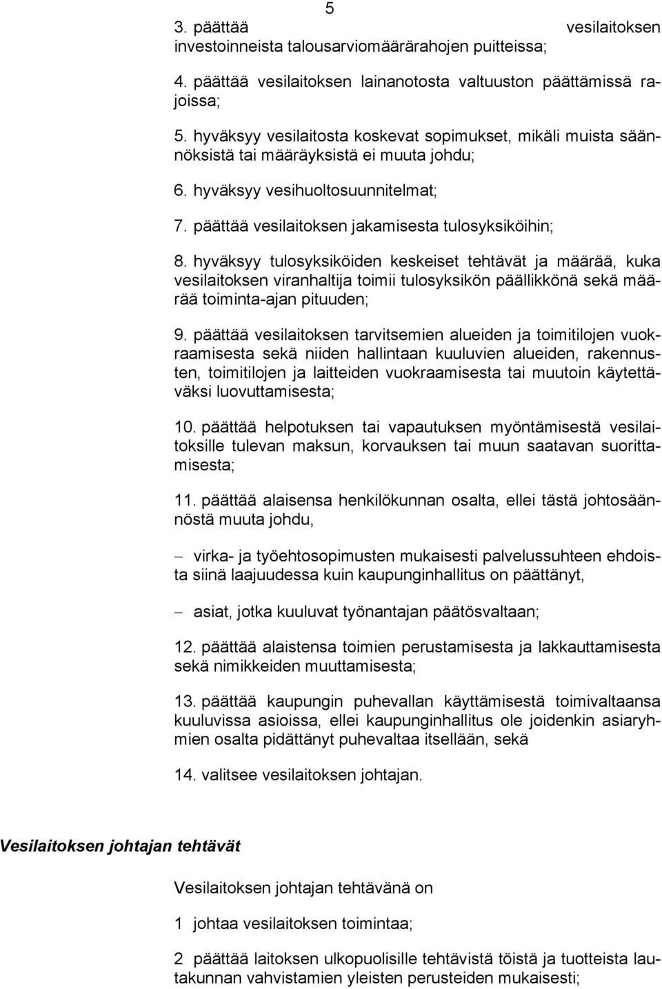 hyväksyy tulosyksiköiden keskeiset tehtävät ja määrää, kuka vesilaitoksen viranhaltija toimii tulosyksikön päällikkönä sekä määrää toiminta-ajan pituuden; 9.