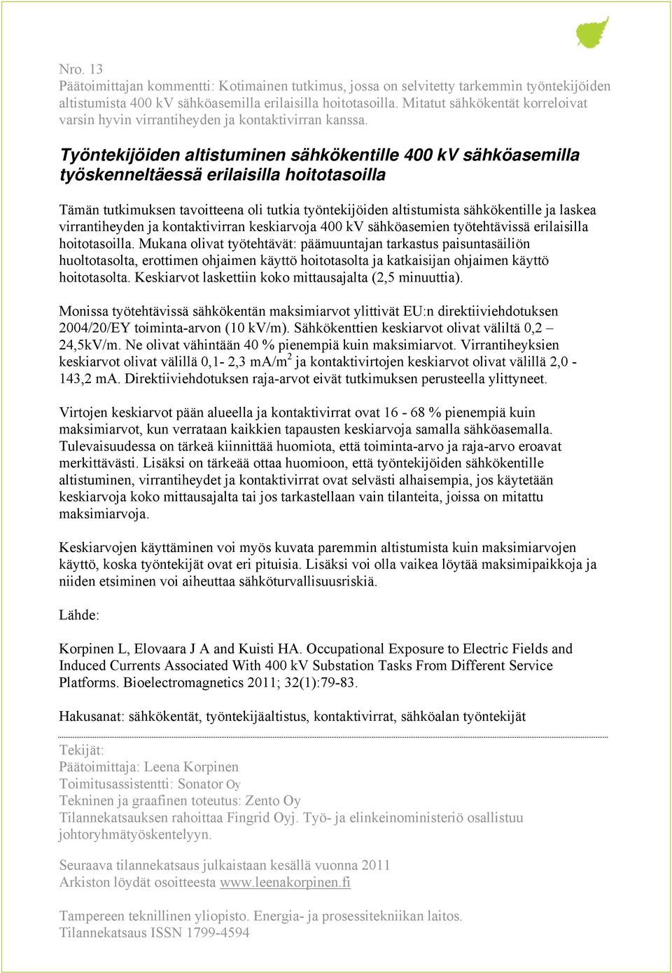 Työntekijöiden altistuminen sähkökentille 400 kv sähköasemilla työskenneltäessä erilaisilla hoitotasoilla Tämän tutkimuksen tavoitteena oli tutkia työntekijöiden altistumista sähkökentille ja laskea