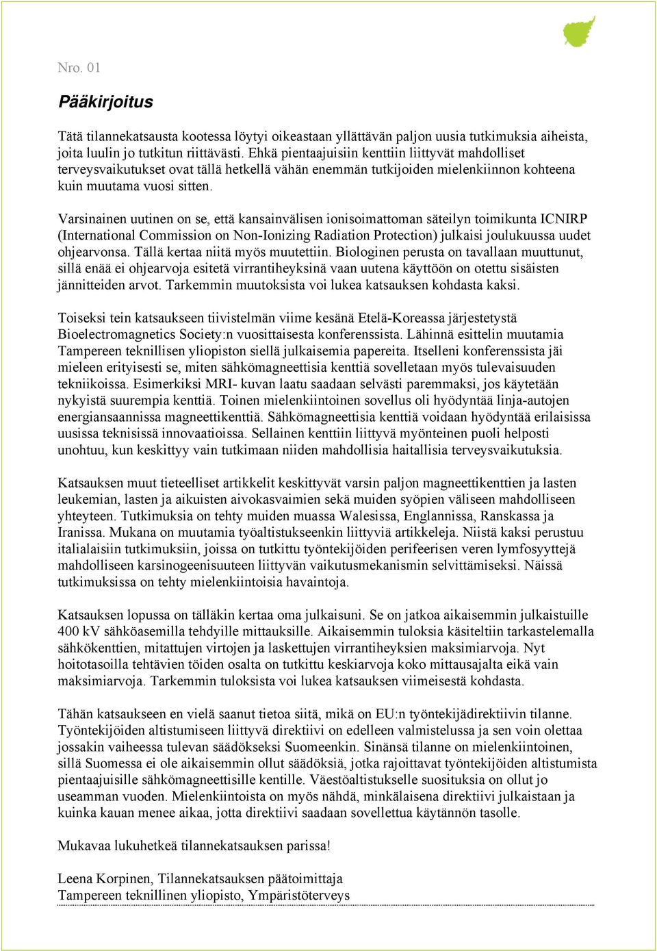 Varsinainen uutinen on se, että kansainvälisen ionisoimattoman säteilyn toimikunta ICNIRP (International Commission on Non-Ionizing Radiation Protection) julkaisi joulukuussa uudet ohjearvonsa.