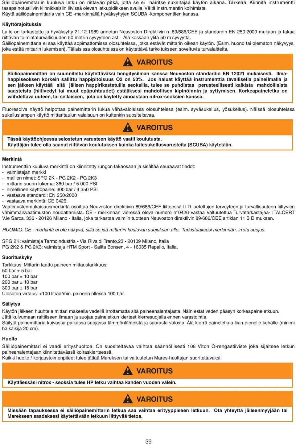 Käytä säiliöpainemittaria vain CE -merkinnällä hyväksyttyjen SCUBA -komponenttien kanssa. Käyttörajoituksia Laite on tarkastettu ja hyväksytty 21.12.1989 annetun Neuvoston Direktiivin n.