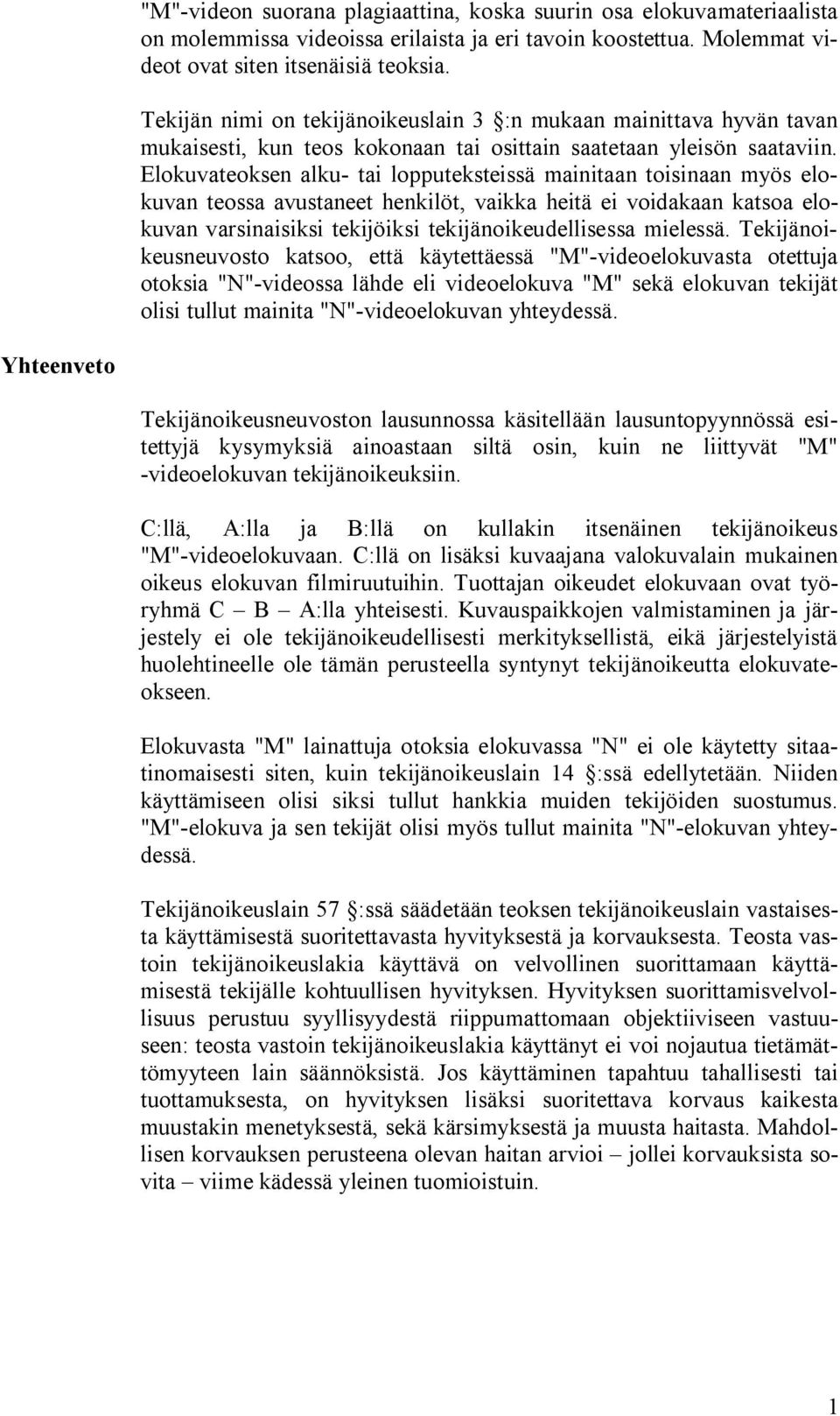 Elokuvateoksen alku- tai lopputeksteissä mainitaan toisinaan myös elokuvan teossa avustaneet henkilöt, vaikka heitä ei voidakaan katsoa elokuvan varsinaisiksi tekijöiksi tekijänoikeudellisessa