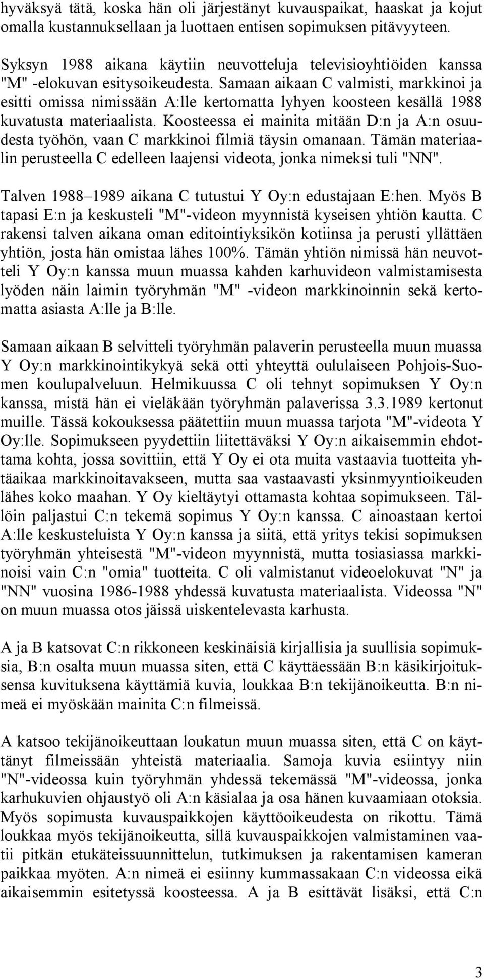 Samaan aikaan C valmisti, markkinoi ja esitti omissa nimissään A:lle kertomatta lyhyen koosteen kesällä 1988 kuvatusta materiaalista.