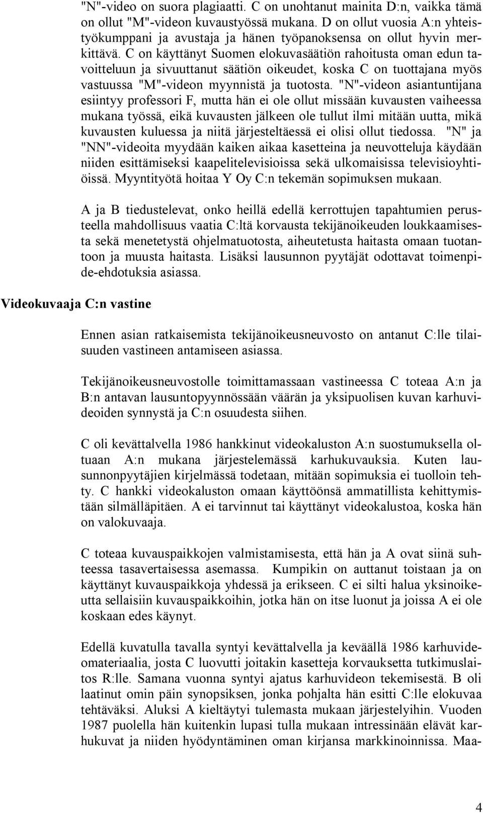 C on käyttänyt Suomen elokuvasäätiön rahoitusta oman edun tavoitteluun ja sivuuttanut säätiön oikeudet, koska C on tuottajana myös vastuussa "M"-videon myynnistä ja tuotosta.