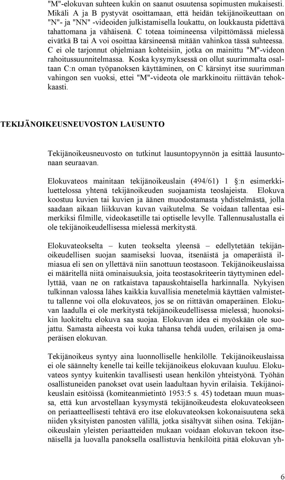 C toteaa toimineensa vilpittömässä mielessä eivätkä B tai A voi osoittaa kärsineensä mitään vahinkoa tässä suhteessa.