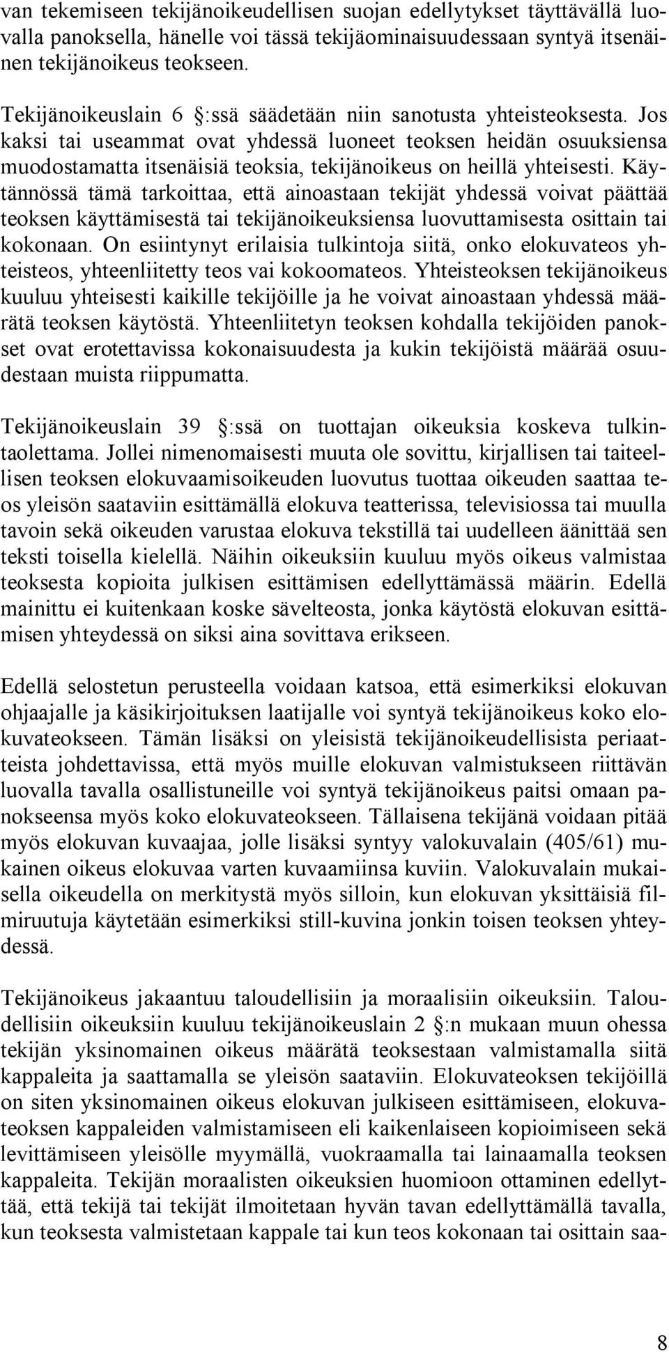 Jos kaksi tai useammat ovat yhdessä luoneet teoksen heidän osuuksiensa muodostamatta itsenäisiä teoksia, tekijänoikeus on heillä yhteisesti.