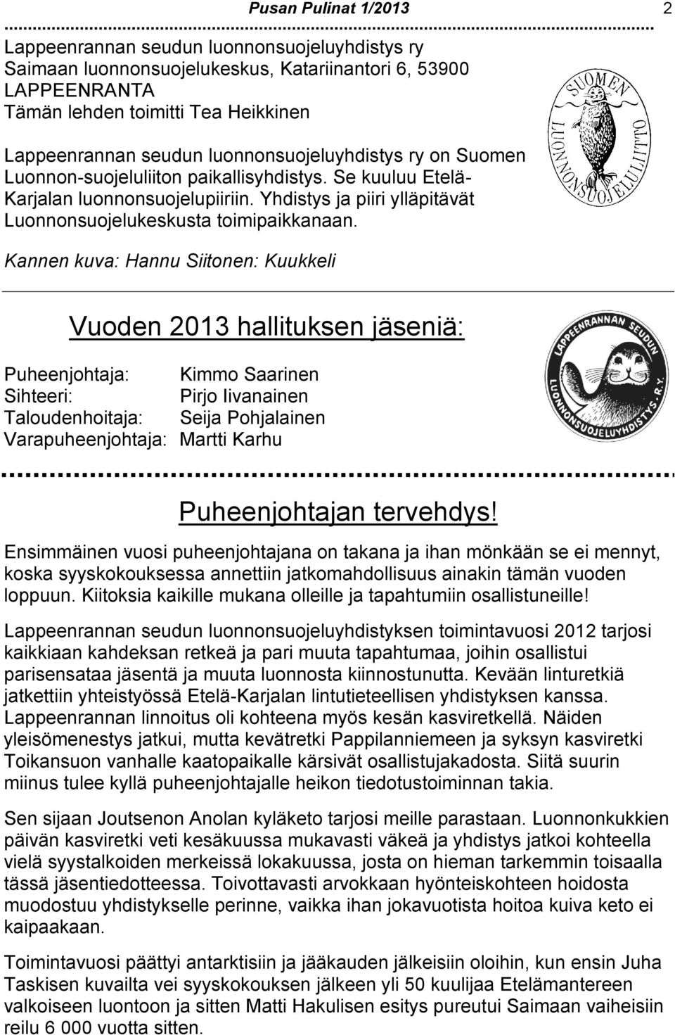 Kannen kuva: Hannu Siitonen: Kuukkeli Vuoden 2013 hallituksen jäseniä: Puheenjohtaja: Kimmo Saarinen Sihteeri: Pirjo Iivanainen Taloudenhoitaja: Seija Pohjalainen Varapuheenjohtaja: Martti Karhu