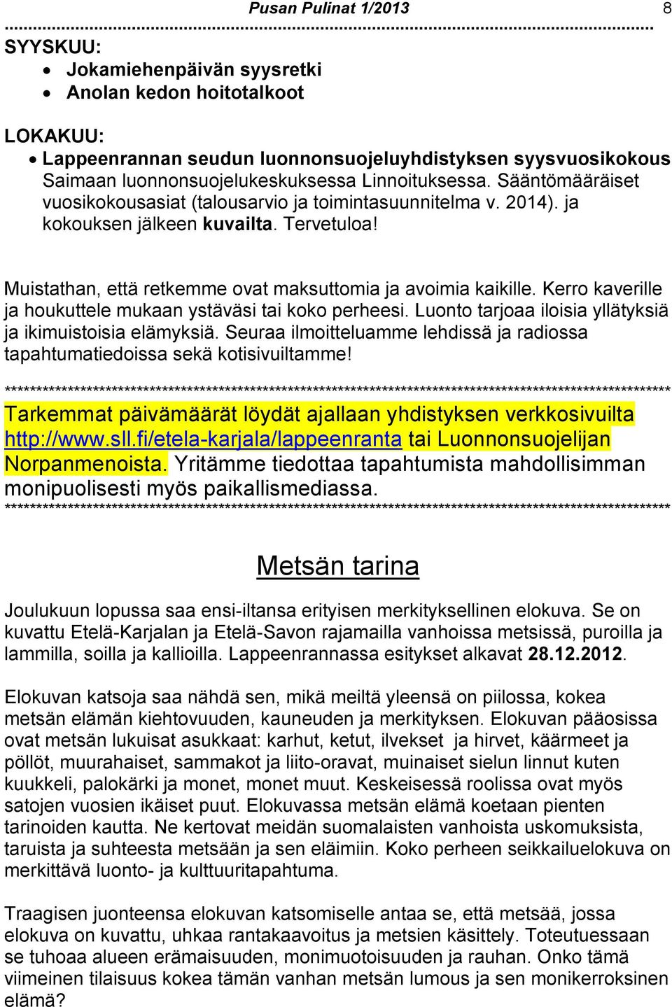 Muistathan, että retkemme ovat maksuttomia ja avoimia kaikille. Kerro kaverille ja houkuttele mukaan ystäväsi tai koko perheesi. Luonto tarjoaa iloisia yllätyksiä ja ikimuistoisia elämyksiä.