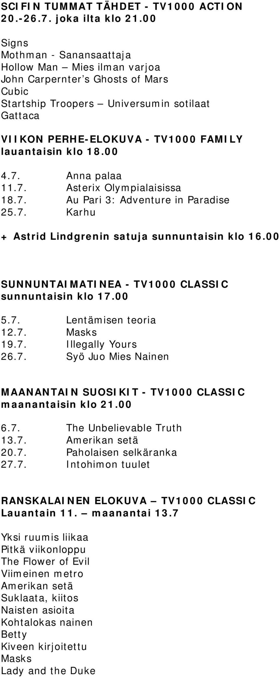 klo 18.00 4.7. Anna palaa 11.7. Asterix Olympialaisissa 18.7. Au Pari 3: Adventure in Paradise 25.7. Karhu + Astrid Lindgrenin satuja sunnuntaisin klo 16.