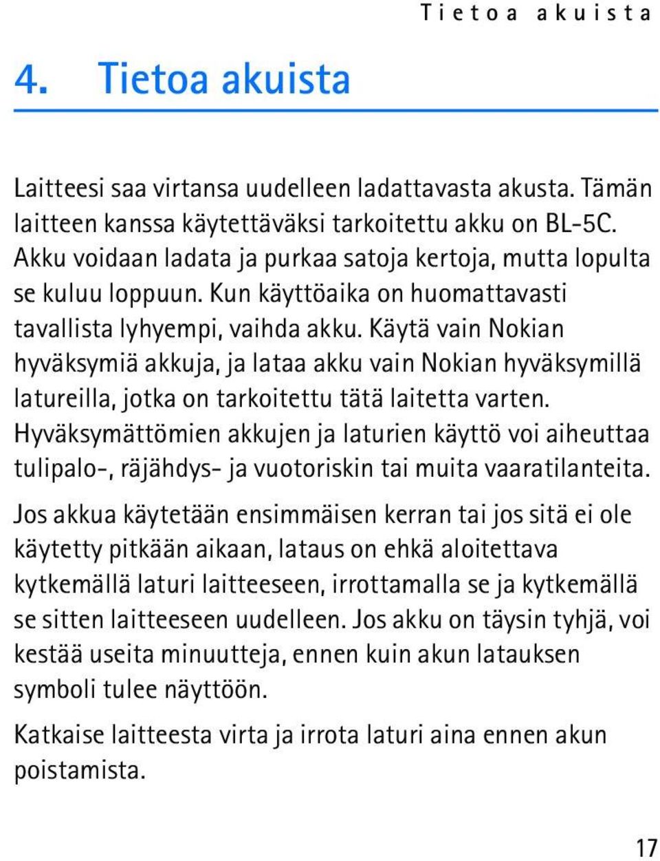 Käytä vain Nokian hyväksymiä akkuja, ja lataa akku vain Nokian hyväksymillä latureilla, jotka on tarkoitettu tätä laitetta varten.