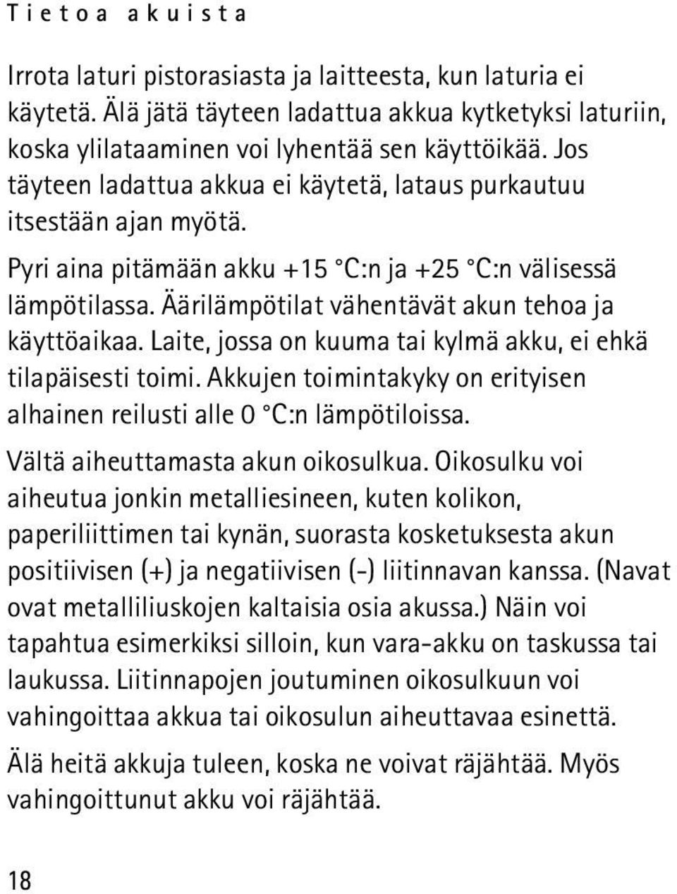 Laite, jossa on kuuma tai kylmä akku, ei ehkä tilapäisesti toimi. Akkujen toimintakyky on erityisen alhainen reilusti alle 0 C:n lämpötiloissa. Vältä aiheuttamasta akun oikosulkua.