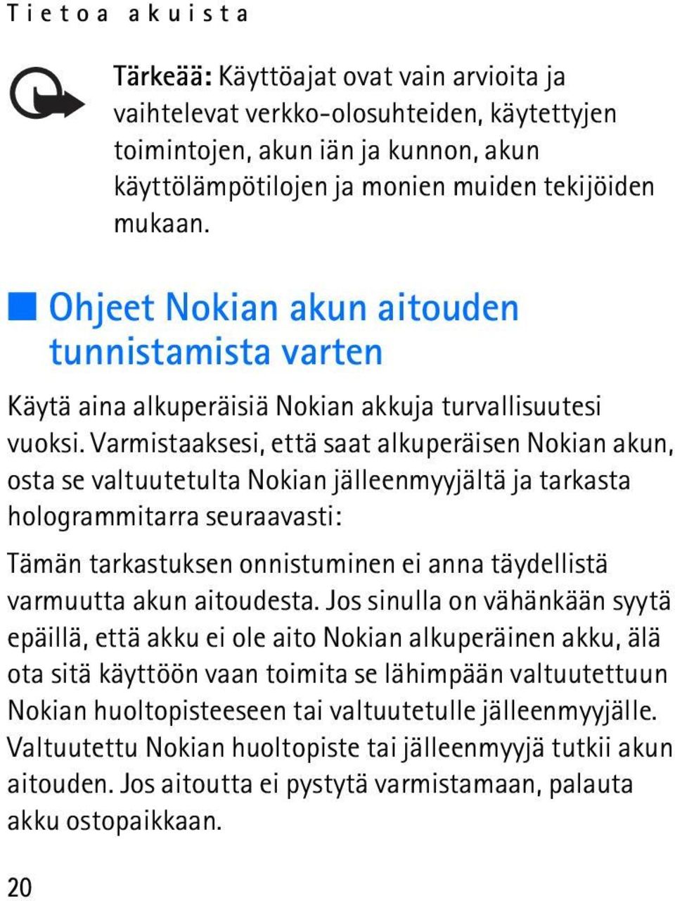 Varmistaaksesi, että saat alkuperäisen Nokian akun, osta se valtuutetulta Nokian jälleenmyyjältä ja tarkasta hologrammitarra seuraavasti: Tämän tarkastuksen onnistuminen ei anna täydellistä varmuutta