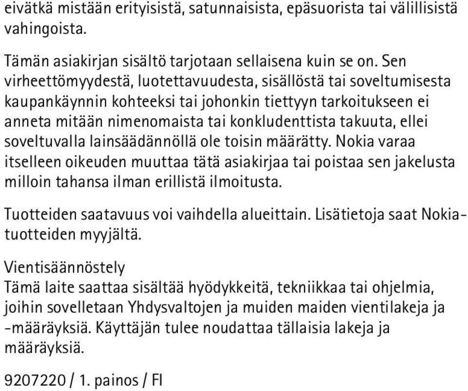 soveltuvalla lainsäädännöllä ole toisin määrätty. Nokia varaa itselleen oikeuden muuttaa tätä asiakirjaa tai poistaa sen jakelusta milloin tahansa ilman erillistä ilmoitusta.