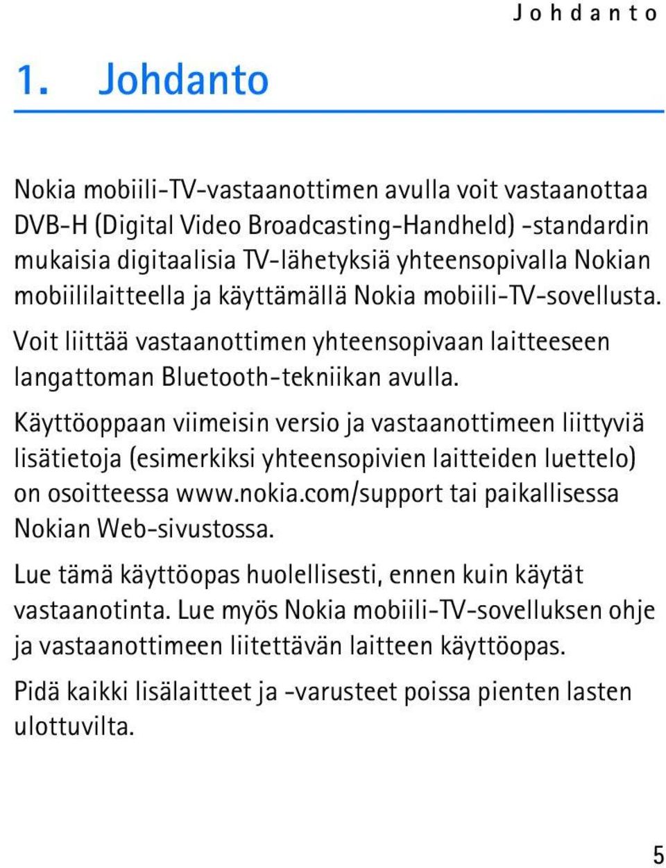 mobiililaitteella ja käyttämällä Nokia mobiili-tv-sovellusta. Voit liittää vastaanottimen yhteensopivaan laitteeseen langattoman Bluetooth-tekniikan avulla.