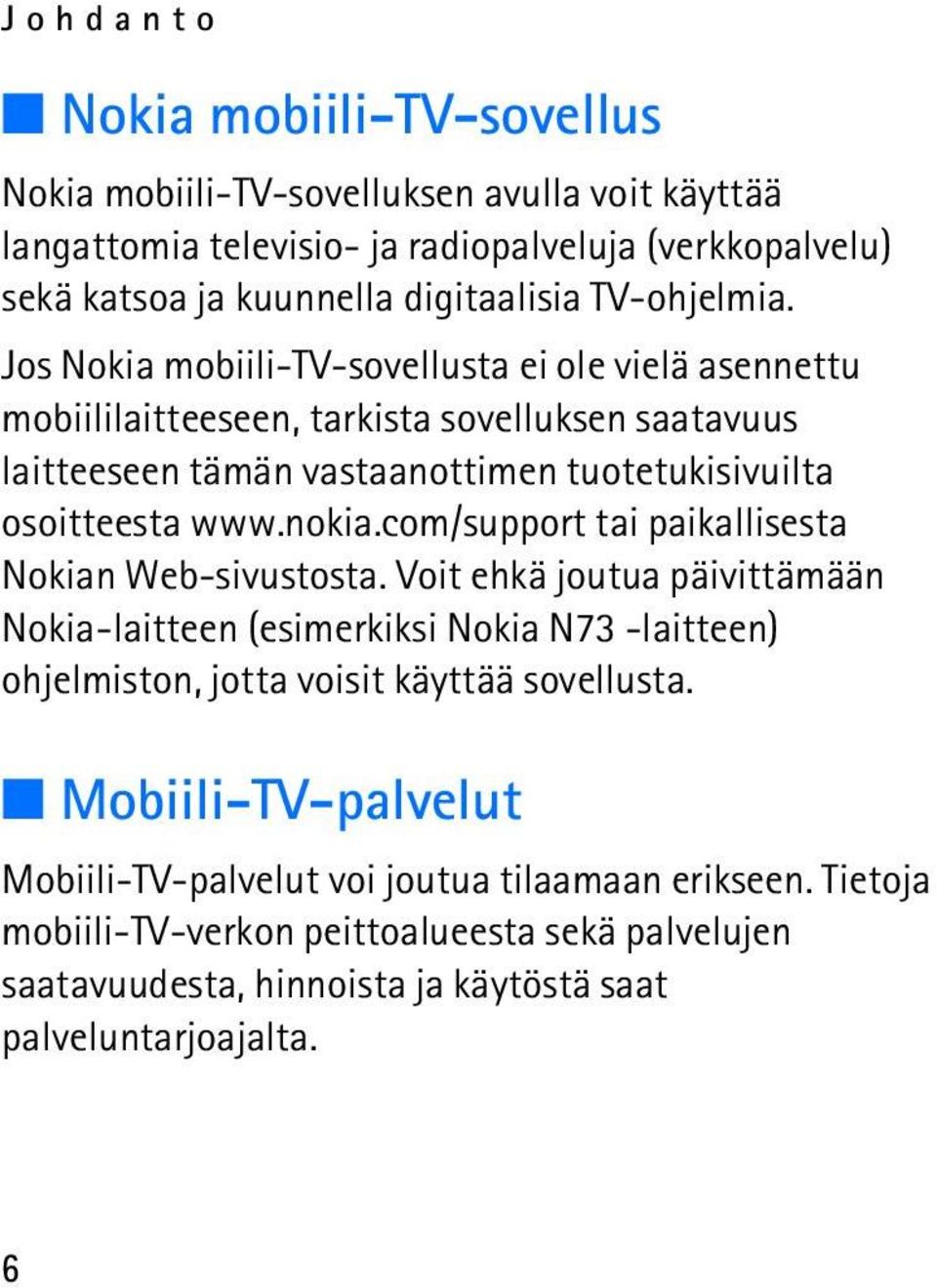 nokia.com/support tai paikallisesta Nokian Web-sivustosta. Voit ehkä joutua päivittämään Nokia-laitteen (esimerkiksi Nokia N73 -laitteen) ohjelmiston, jotta voisit käyttää sovellusta.