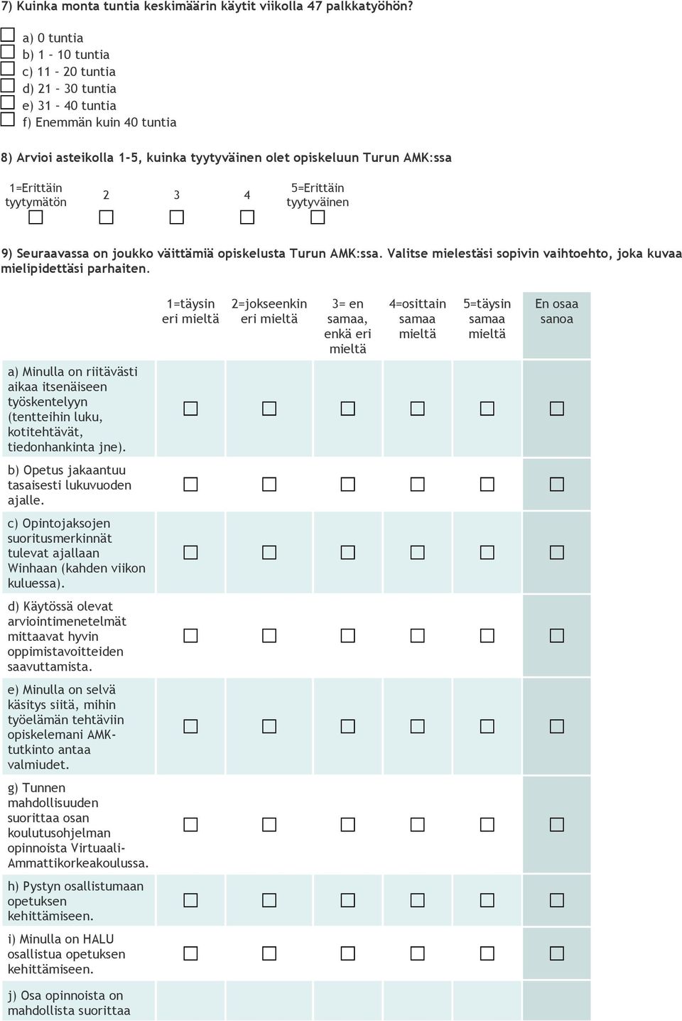 5=Erittäin tyytyväinen 9) Seuraavassa on joukko väittämiä opiskelusta Turun AMK:ssa. Valitse mielestäsi sopivin vaihtoehto, joka kuvaa mielipidettäsi parhaiten.