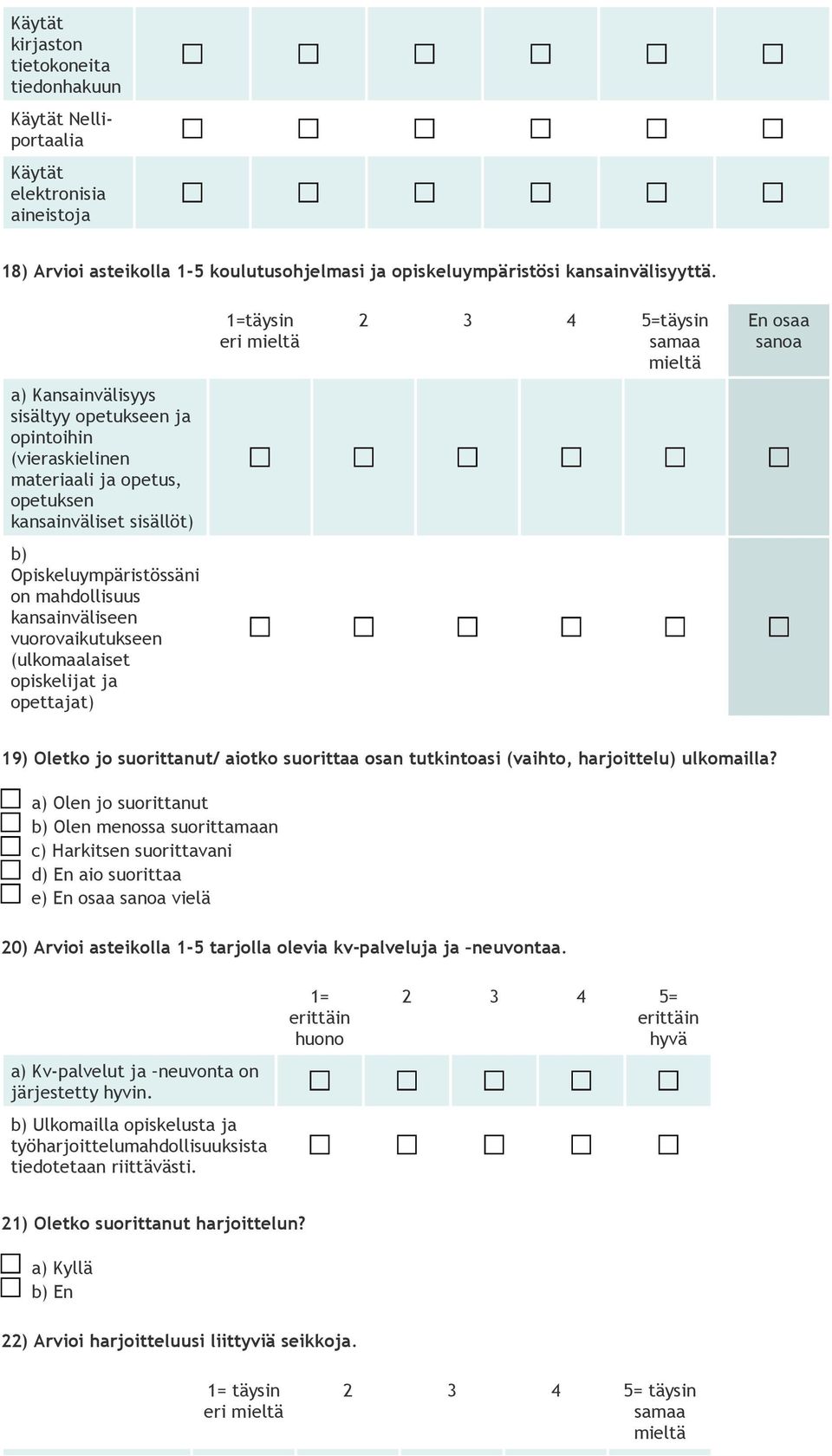 vuorovaikutukseen (ulkomaalaiset opiskelijat ja opettajat) 1=täysin eri 5=täysin 19) Oletko jo suorittanut/ aiotko suorittaa osan tutkintoasi (vaihto, harjoittelu) ulkomailla?