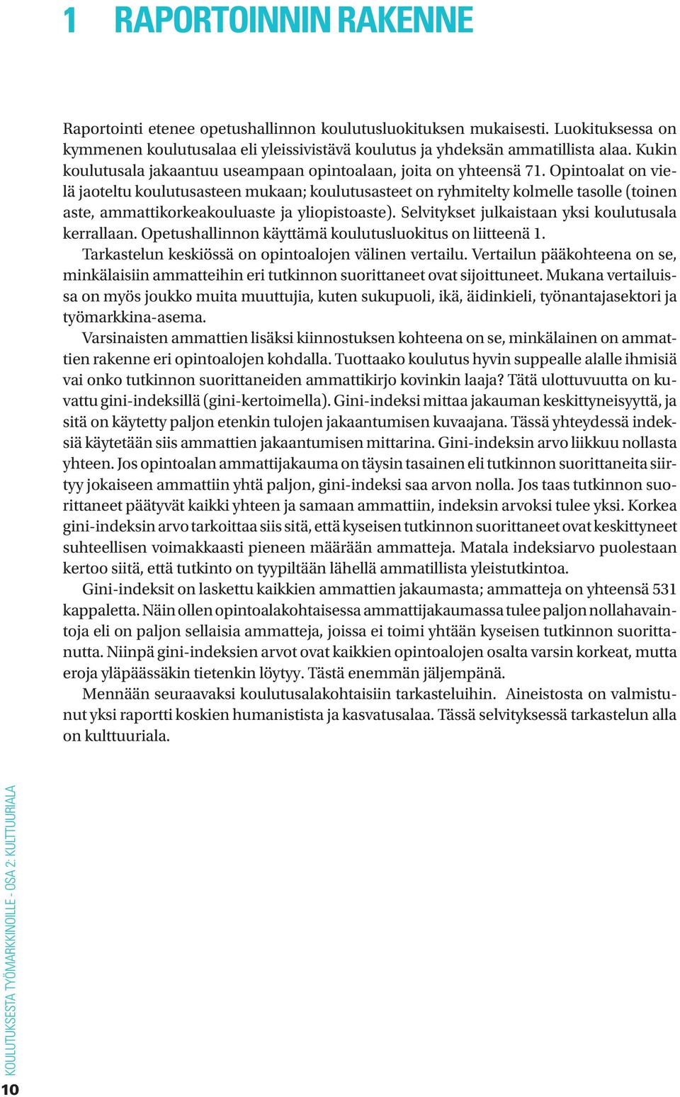 Opintoalat on vielä jaoteltu koulutusasteen mukaan; koulutusasteet on ryhmitelty kolmelle tasolle (toinen aste, ammattikorkeakouluaste ja yliopistoaste).