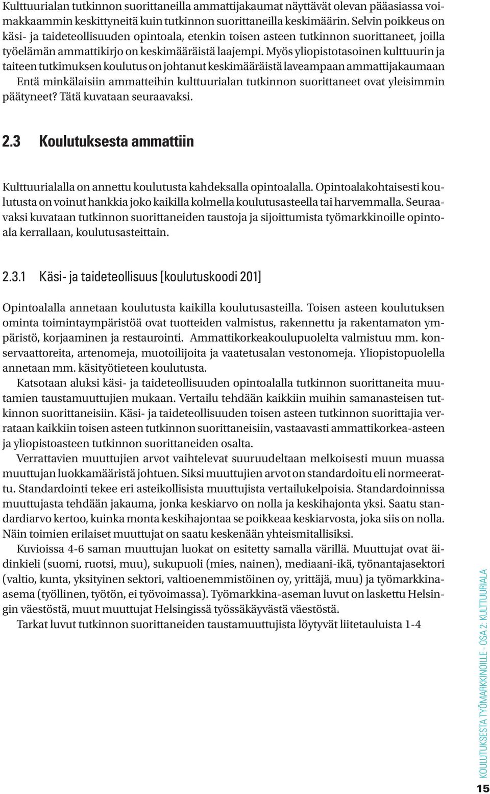 Myös yliopistotasoinen kulttuurin ja taiteen tutkimuksen koulutus on johtanut keskimääräistä laveampaan ammattijakaumaan Entä minkälaisiin ammatteihin kulttuurialan tutkinnon suorittaneet ovat