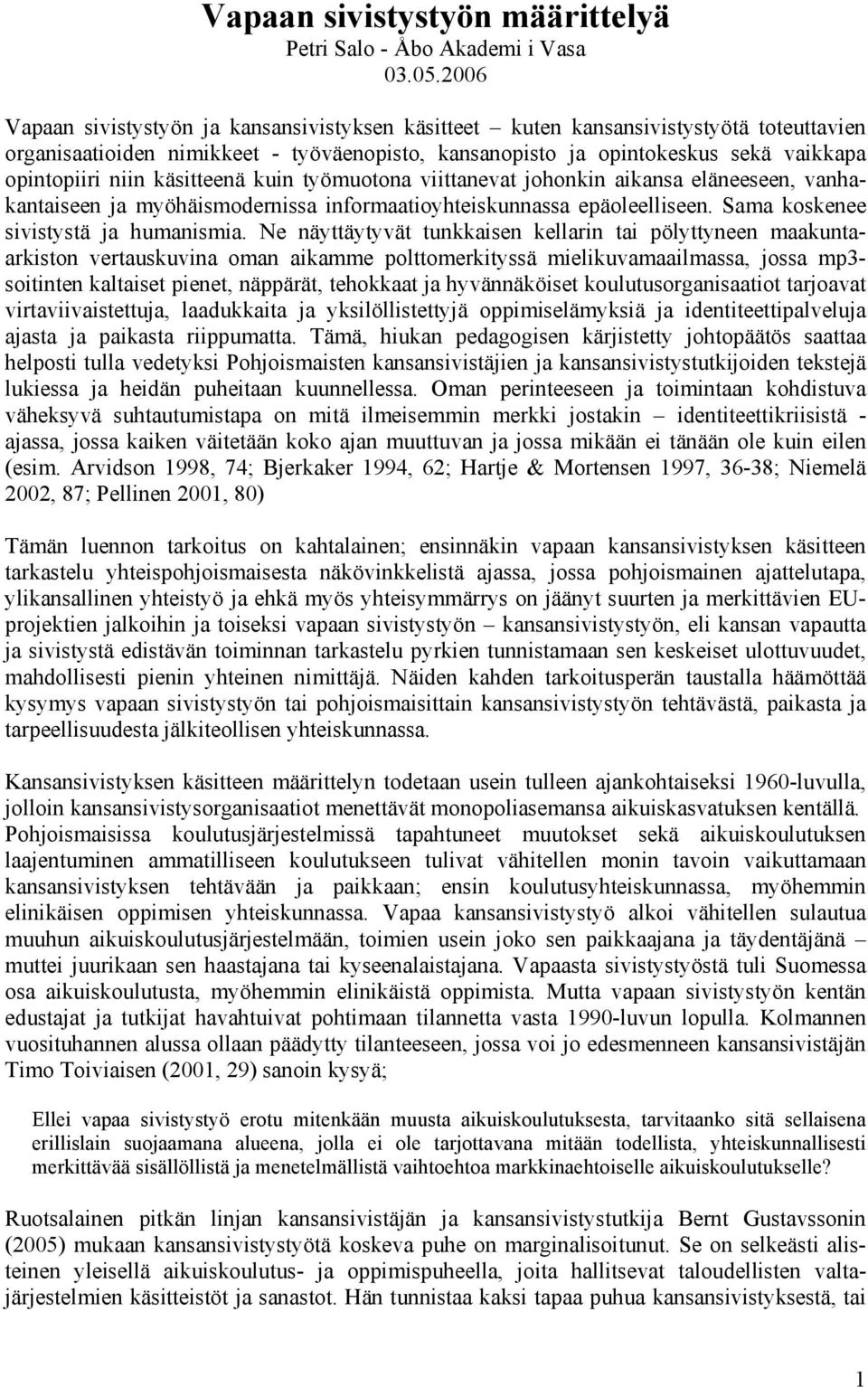 käsitteenä kuin työmuotona viittanevat johonkin aikansa eläneeseen, vanhakantaiseen ja myöhäismodernissa informaatioyhteiskunnassa epäoleelliseen. Sama koskenee sivistystä ja humanismia.