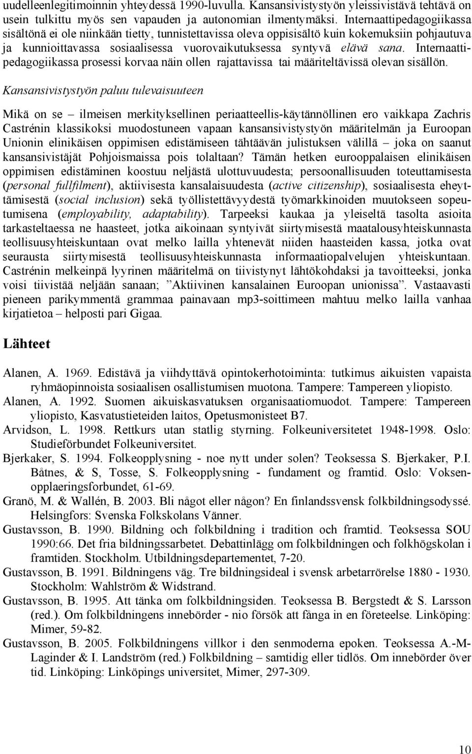 Internaattipedagogiikassa prosessi korvaa näin ollen rajattavissa tai määriteltävissä olevan sisällön.