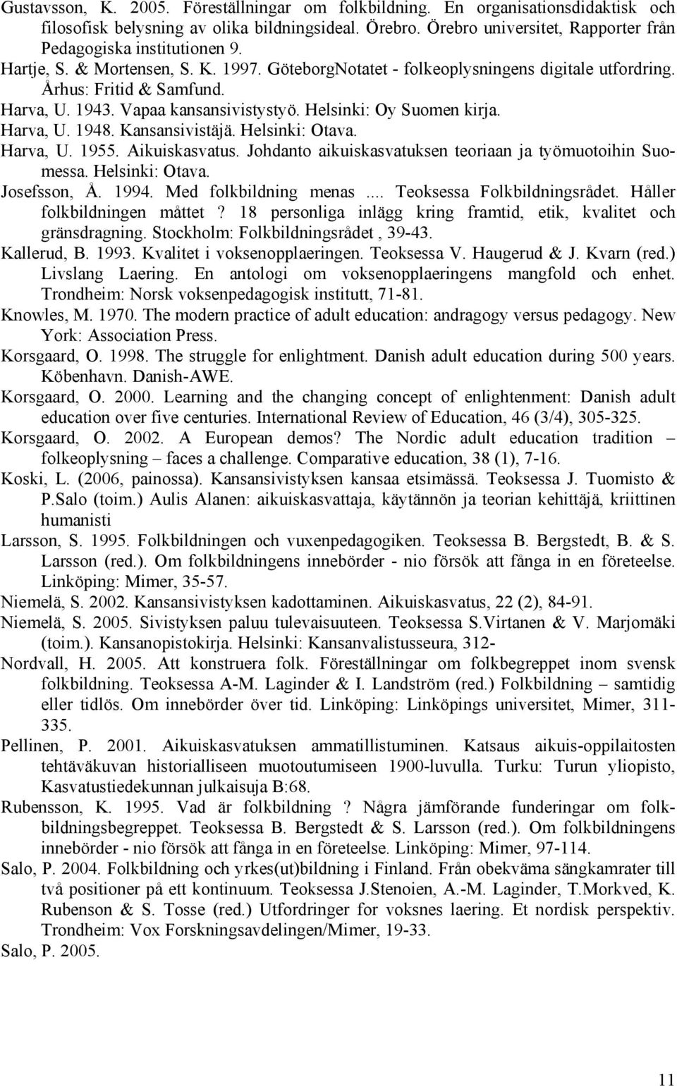 Vapaa kansansivistystyö. Helsinki: Oy Suomen kirja. Harva, U. 1948. Kansansivistäjä. Helsinki: Otava. Harva, U. 1955. Aikuiskasvatus. Johdanto aikuiskasvatuksen teoriaan ja työmuotoihin Suomessa.