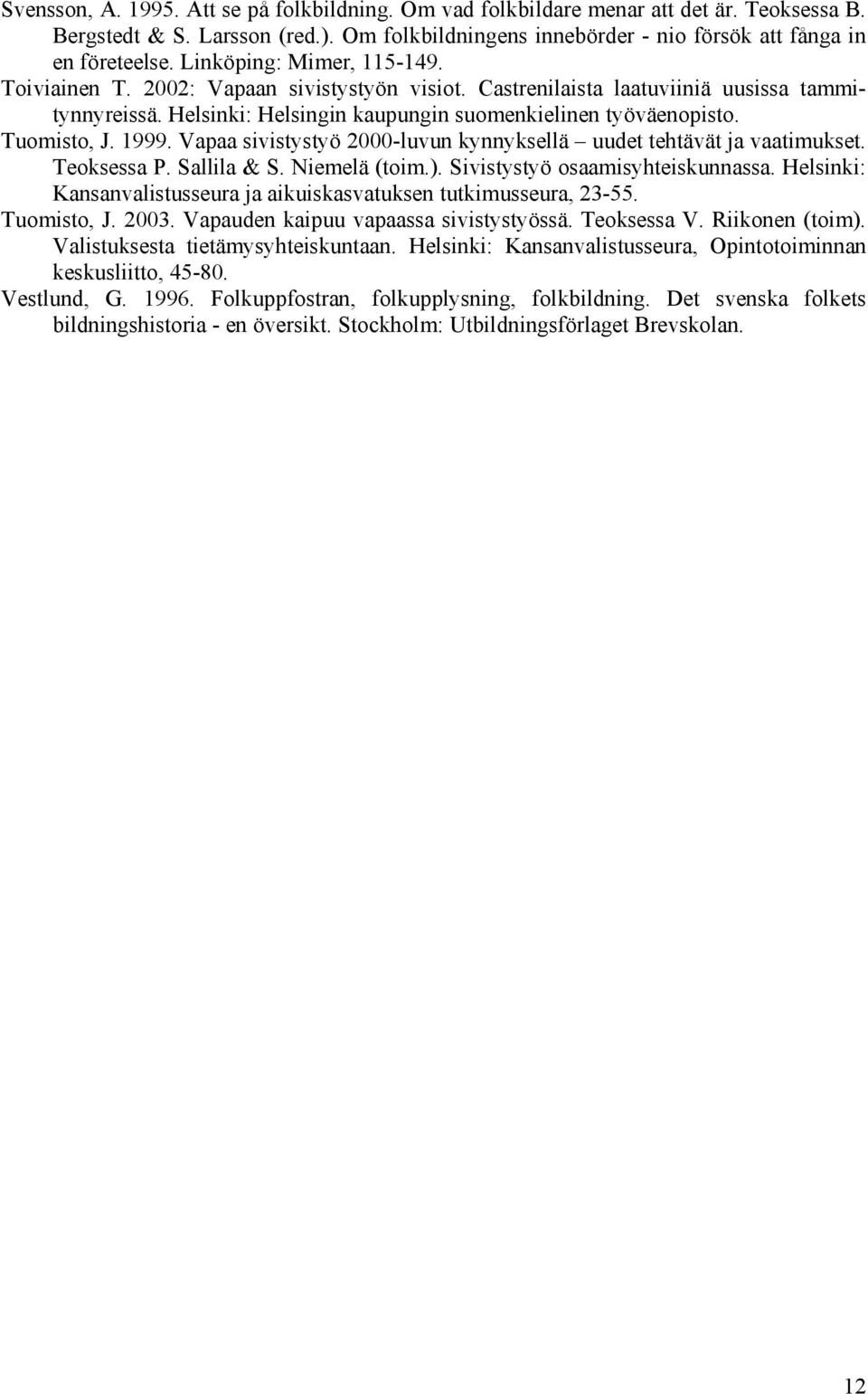 1999. Vapaa sivistystyö 2000-luvun kynnyksellä uudet tehtävät ja vaatimukset. Teoksessa P. Sallila & S. Niemelä (toim.). Sivistystyö osaamisyhteiskunnassa.