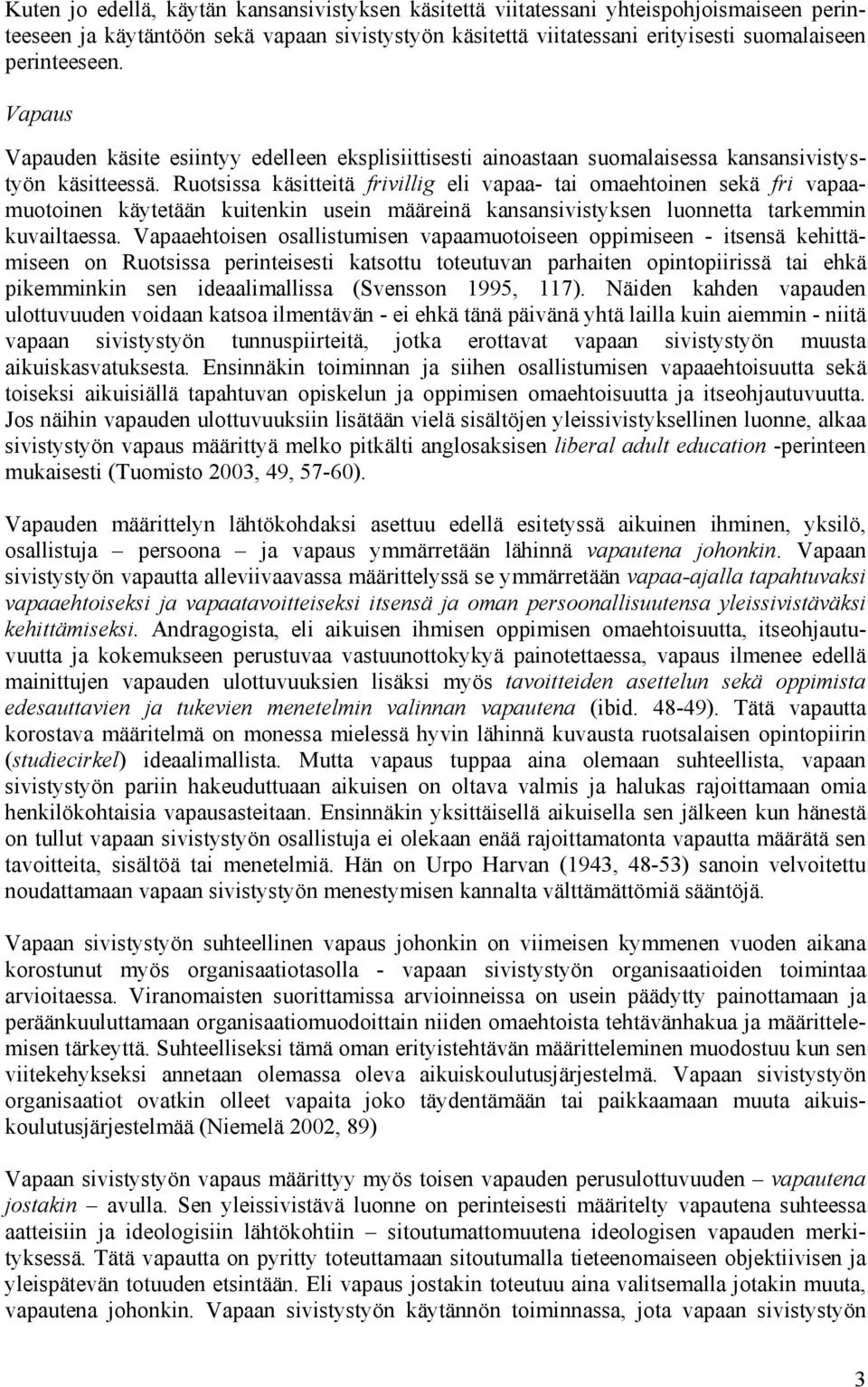 Ruotsissa käsitteitä frivillig eli vapaa- tai omaehtoinen sekä fri vapaamuotoinen käytetään kuitenkin usein määreinä kansansivistyksen luonnetta tarkemmin kuvailtaessa.