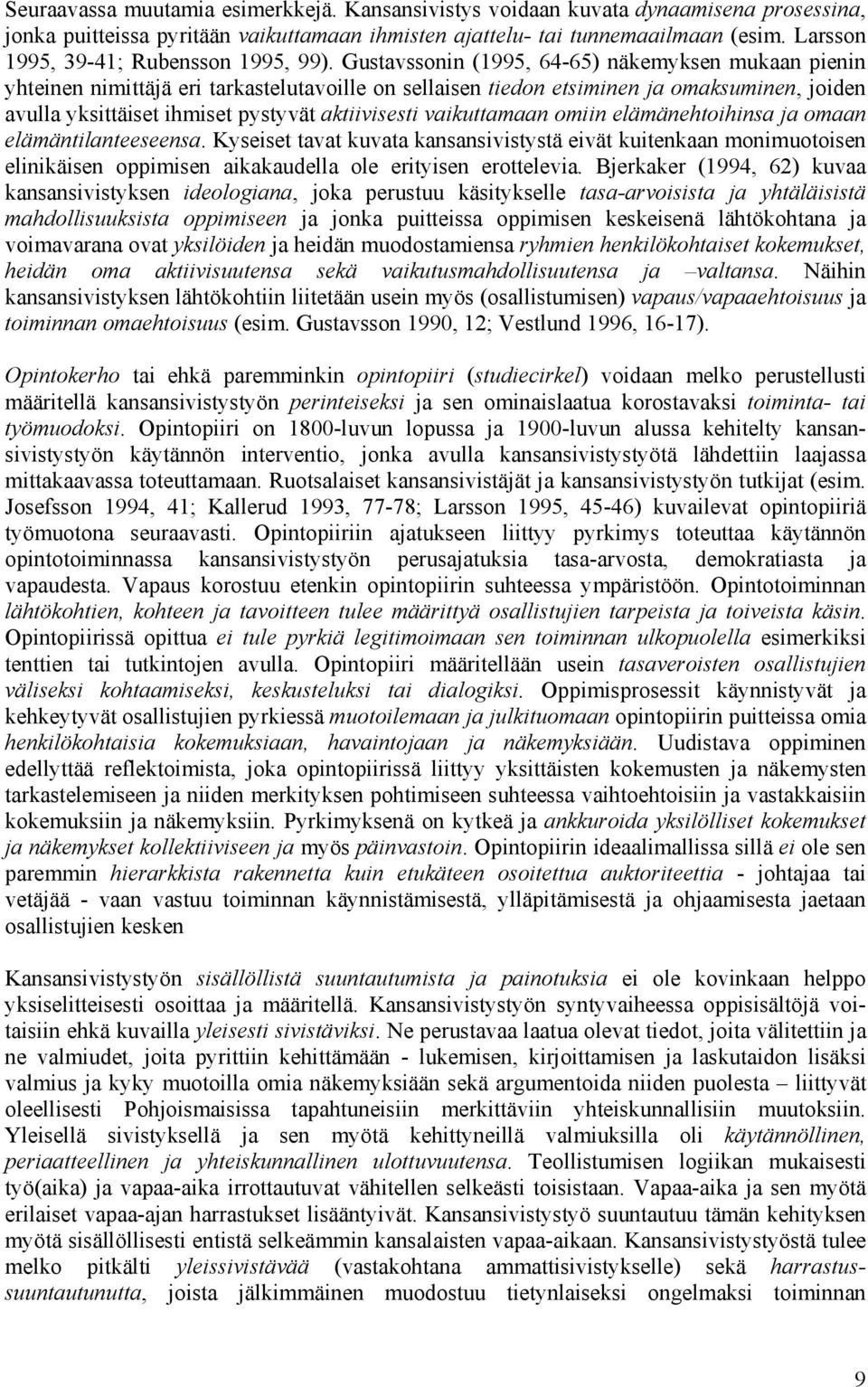 Gustavssonin (1995, 64-65) näkemyksen mukaan pienin yhteinen nimittäjä eri tarkastelutavoille on sellaisen tiedon etsiminen ja omaksuminen, joiden avulla yksittäiset ihmiset pystyvät aktiivisesti