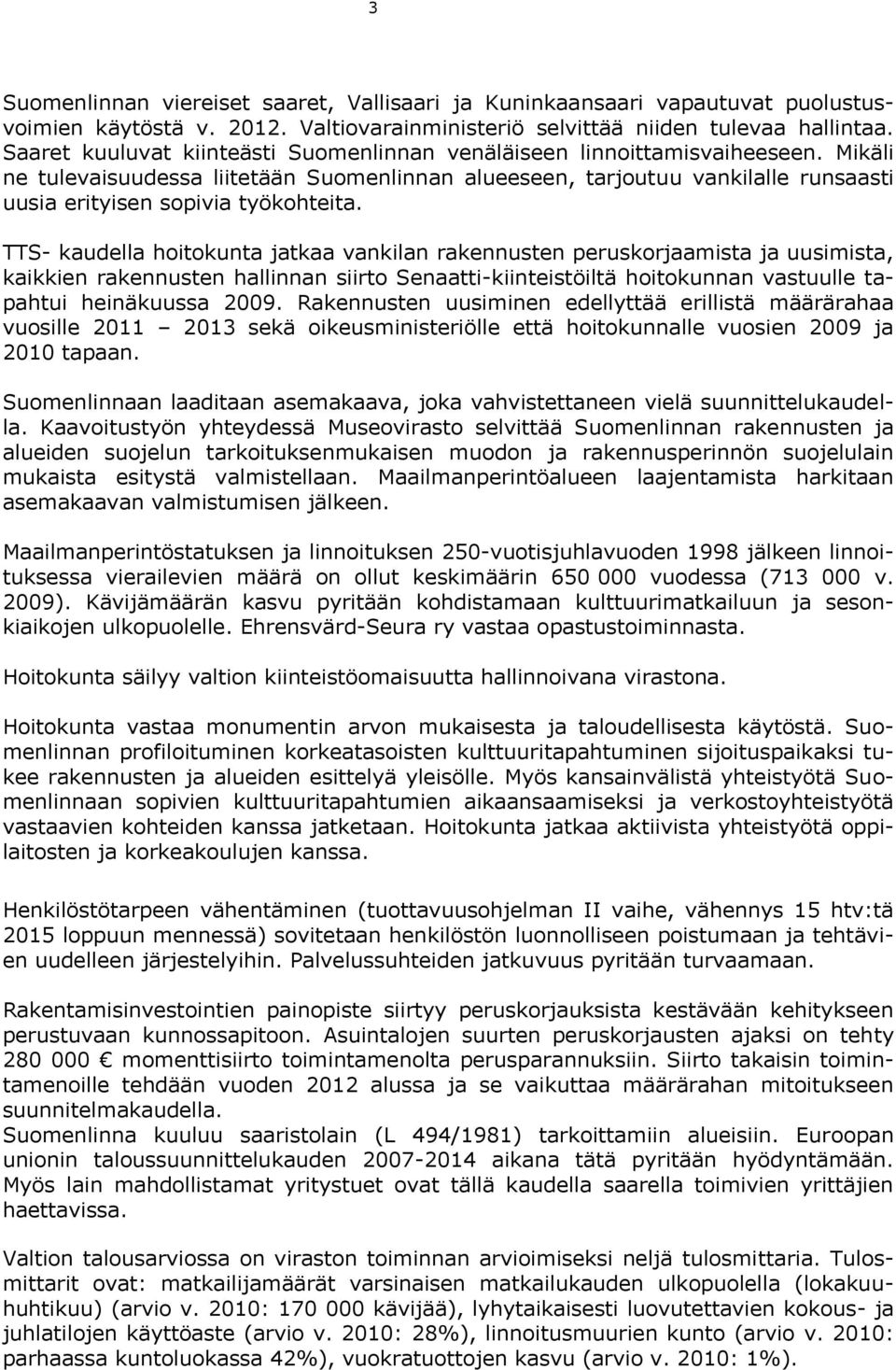 Mikäli ne tulevaisuudessa liitetään Suomenlinnan alueeseen, tarjoutuu vankilalle runsaasti uusia erityisen sopivia työkohteita.